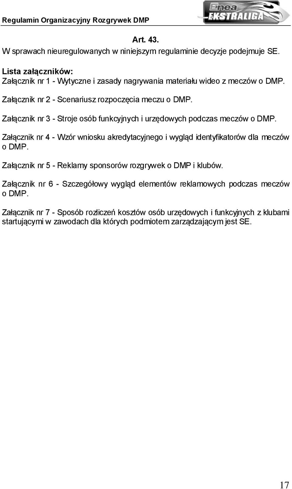 Załącznik nr 3 - Stroje osób funkcyjnych i urzędowych podczas meczów o DMP. Załącznik nr 4 - Wzór wniosku akredytacyjnego i wygląd identyfikatorów dla meczów o DMP.