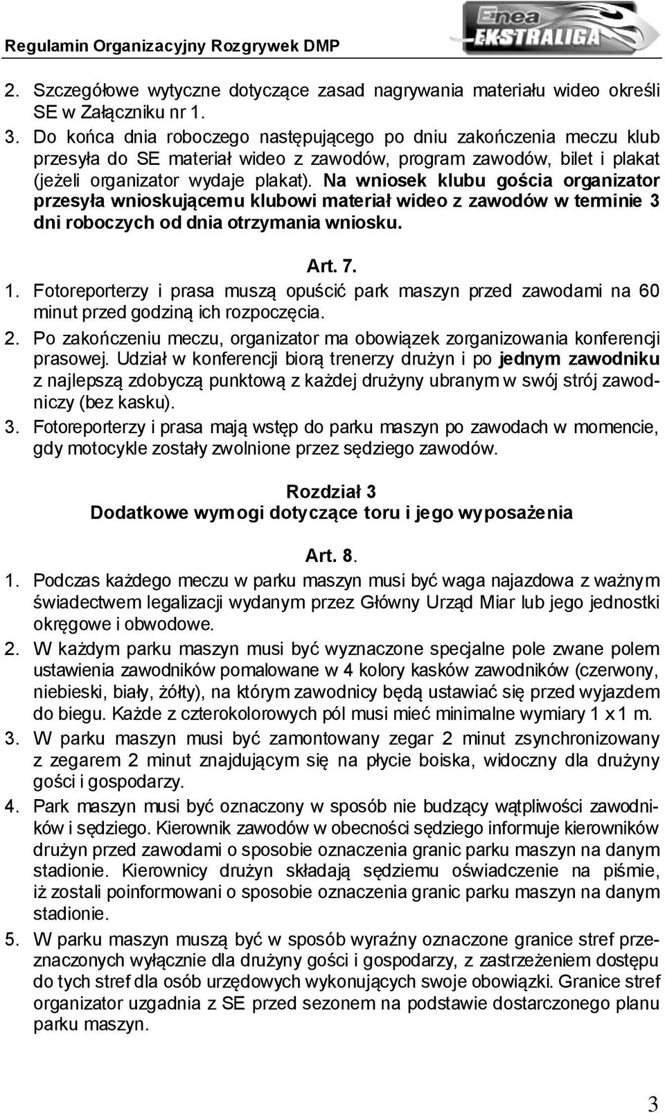 Na wniosek klubu gościa organizator przesyła wnioskującemu klubowi materiał wideo z zawodów w terminie 3 dni roboczych od dnia otrzymania wniosku. Art. 7. 1.