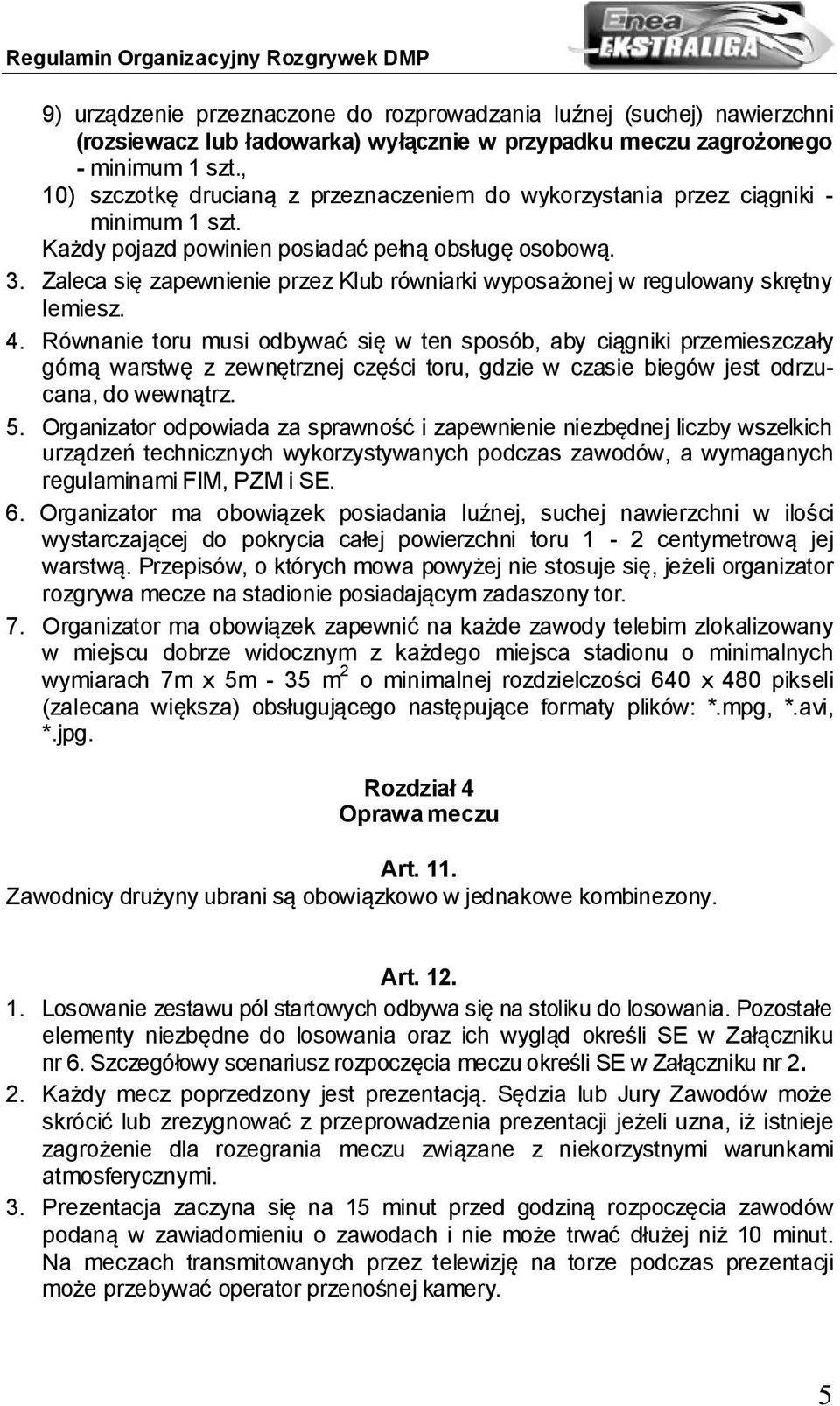Zaleca się zapewnienie przez Klub równiarki wyposażonej w regulowany skrętny lemiesz. 4.