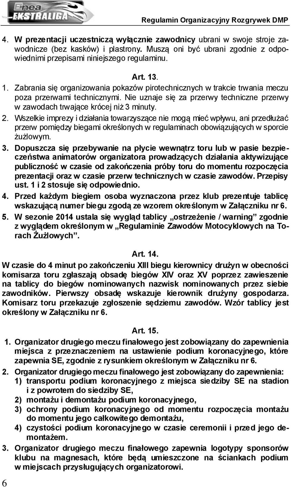 Nie uznaje się za przerwy techniczne przerwy w zawodach trwające krócej niż 3 minuty. 2.