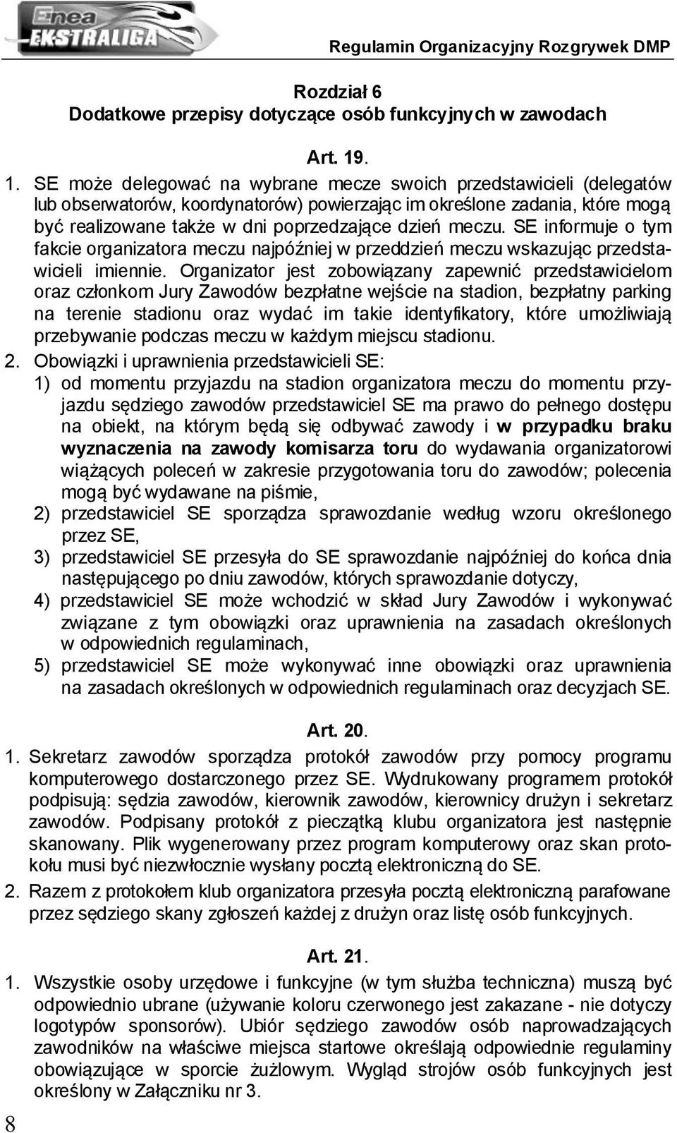 meczu. SE informuje o tym fakcie organizatora meczu najpóźniej w przeddzień meczu wskazując przedstawicieli imiennie.