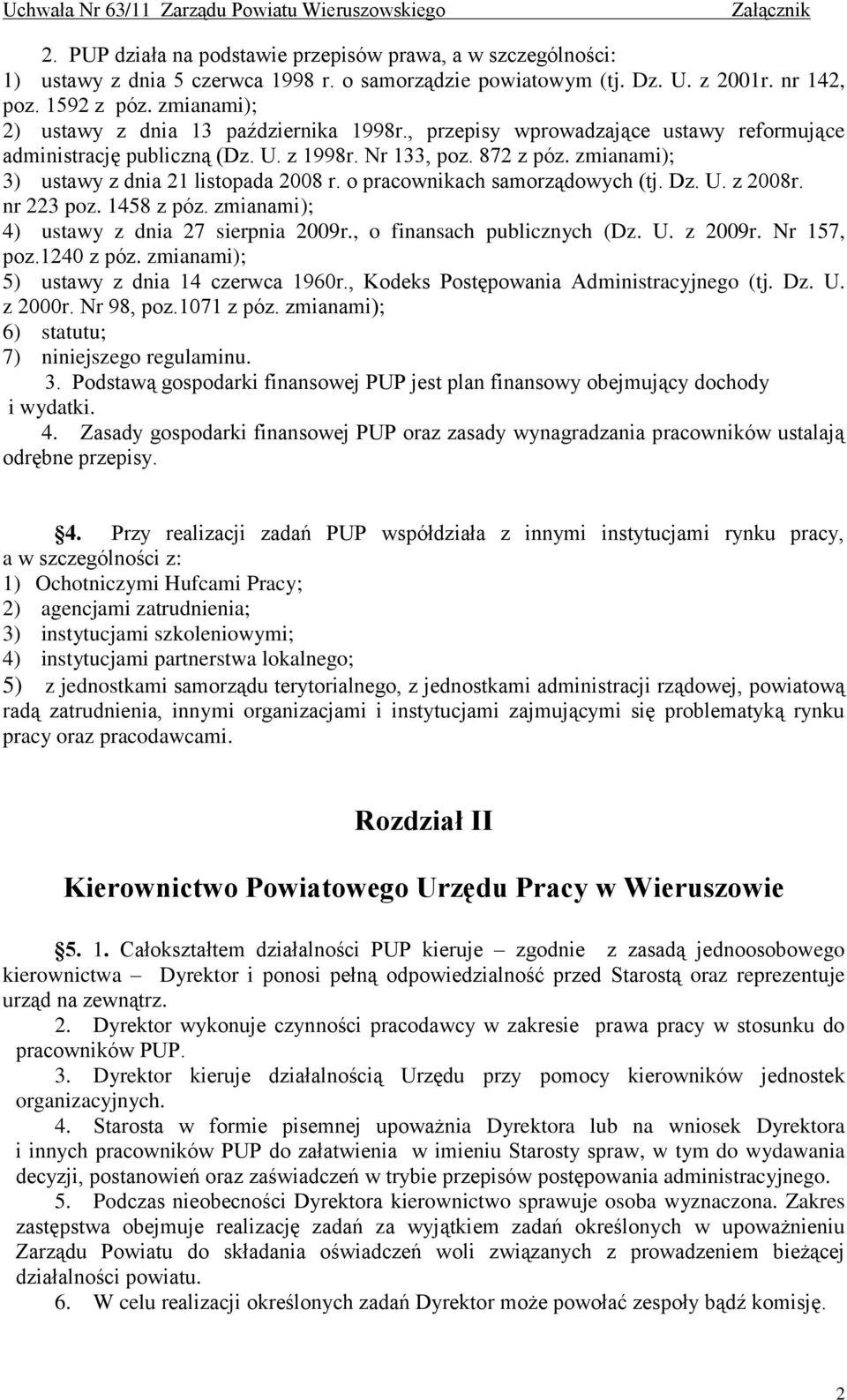 zmianami); 3) ustawy z dnia 21 listopada 2008 r. o pracownikach samorządowych (tj. Dz. U. z 2008r. nr 223 poz. 1458 z póz. zmianami); 4) ustawy z dnia 27 sierpnia 2009r., o finansach publicznych (Dz.