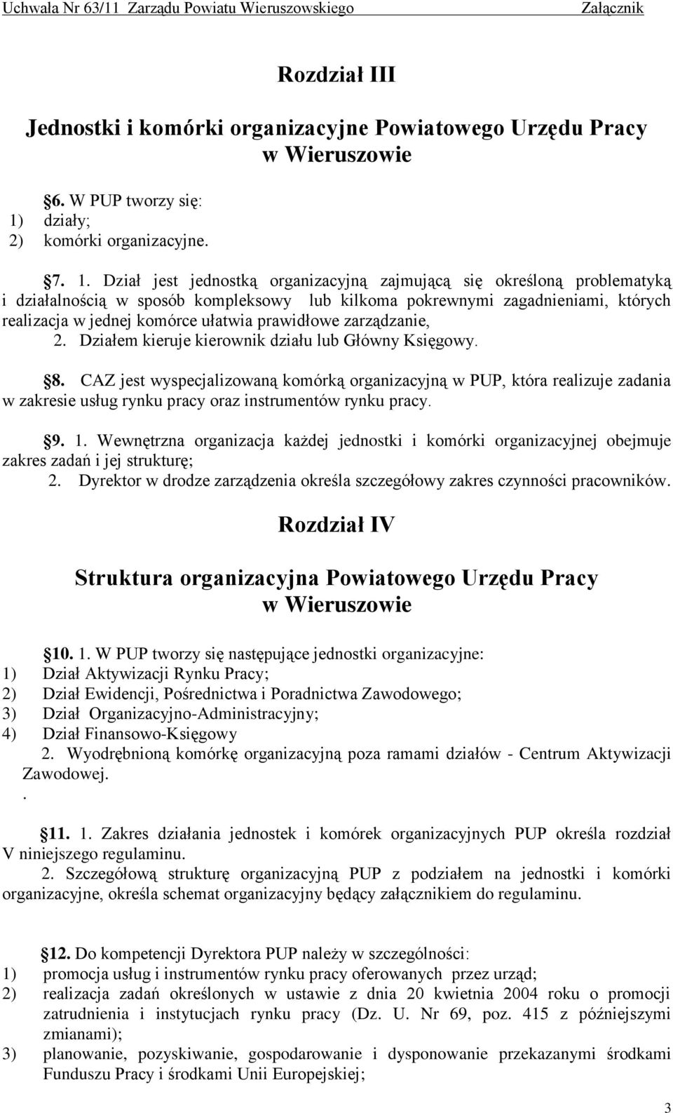 Dział jest jednostką organizacyjną zajmującą się określoną problematyką i działalnością w sposób kompleksowy lub kilkoma pokrewnymi zagadnieniami, których realizacja w jednej komórce ułatwia