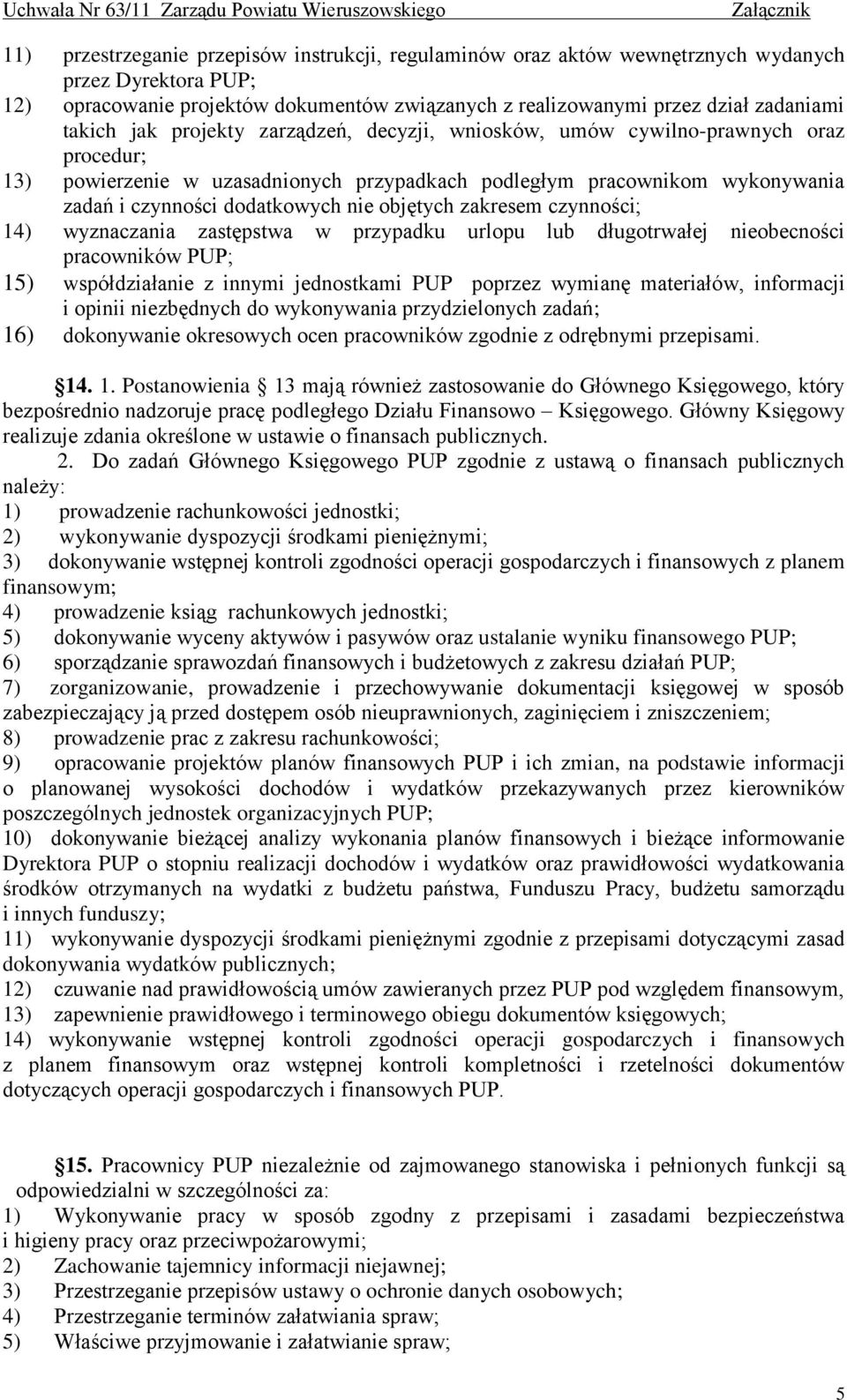 objętych zakresem czynności; 14) wyznaczania zastępstwa w przypadku urlopu lub długotrwałej nieobecności pracowników PUP; 15) współdziałanie z innymi jednostkami PUP poprzez wymianę materiałów,