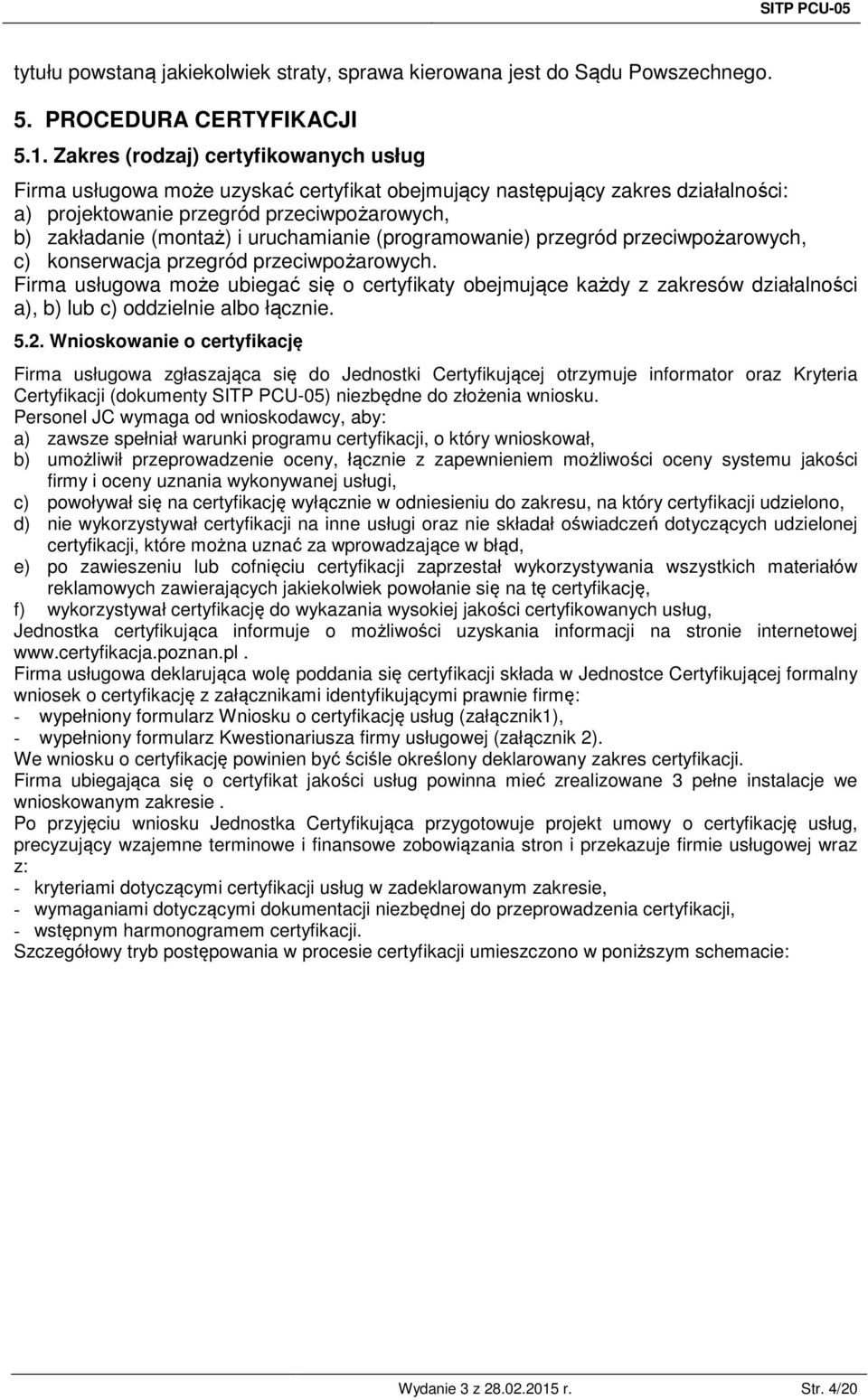 uruchamianie (programowanie) przegród przeciwpożarowych, c) konserwacja przegród przeciwpożarowych.