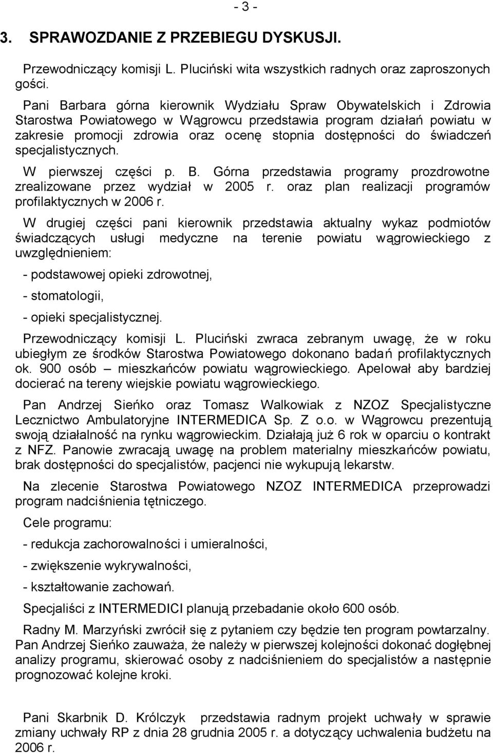 świadczeń specjalistycznych. W pierwszej części p. B. Górna przedstawia programy prozdrowotne zrealizowane przez wydział w 2005 r. oraz plan realizacji programów profilaktycznych w 2006 r.