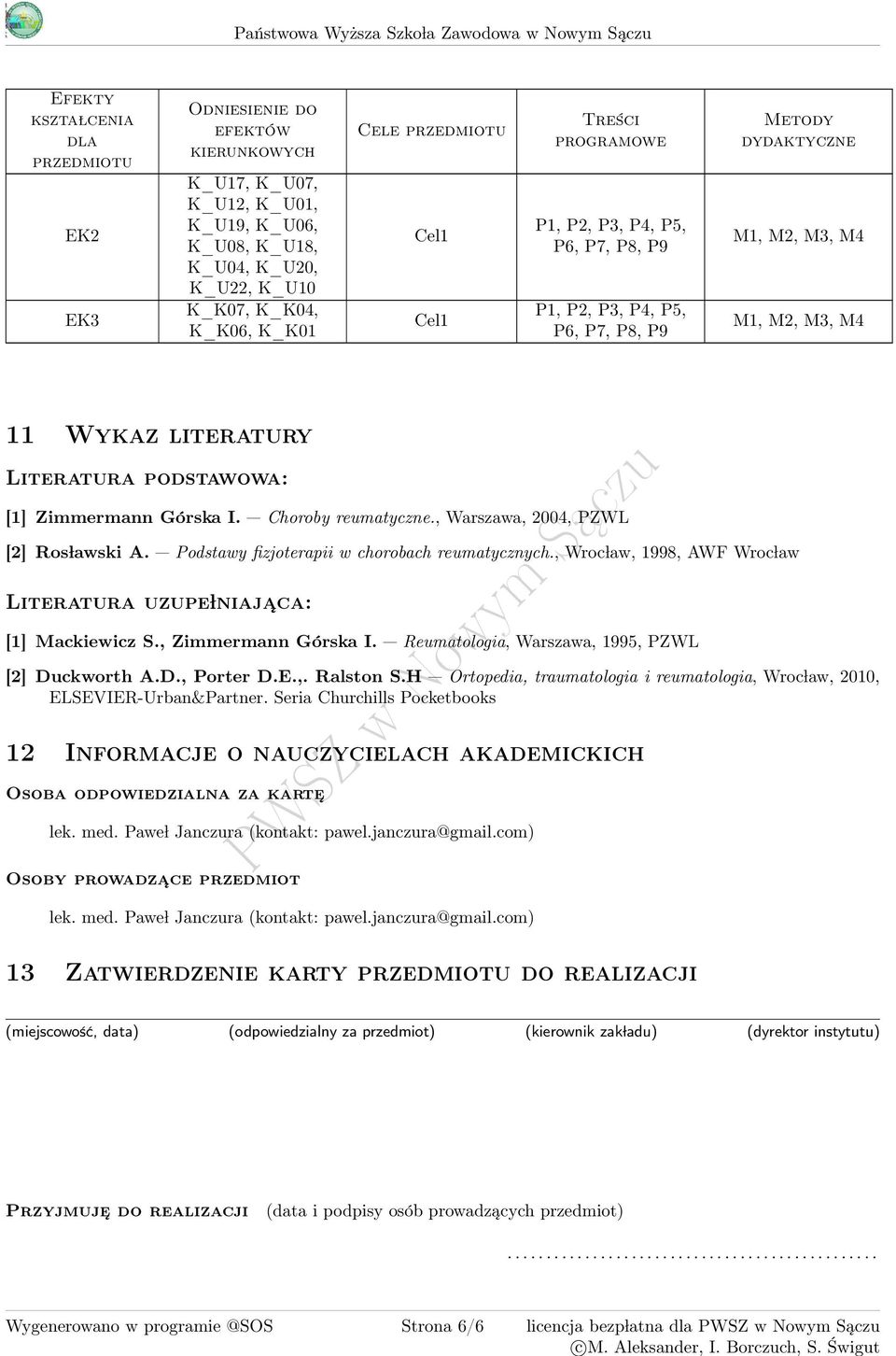 dydaktyczne M1, M2, M, M M1, M2, M, M 11 Wykaz literatury Literatura podstawowa: [1] Zimmermann Górska I. Choroby reumatyczne., Warszawa, 200, PZWL [2] Ros lawski A.