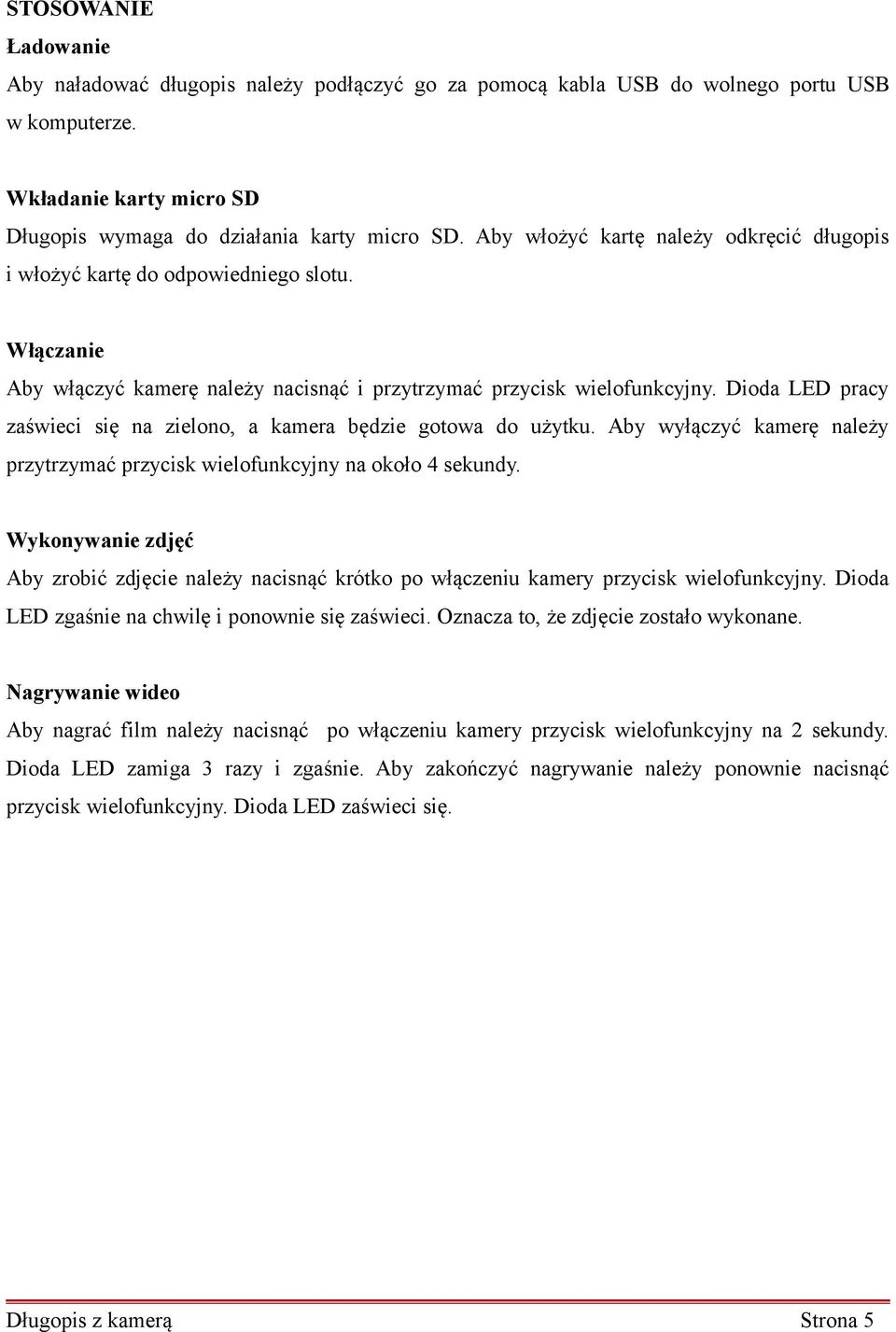 Dioda LED pracy zaświeci się na zielono, a kamera będzie gotowa do użytku. Aby wyłączyć kamerę należy przytrzymać przycisk wielofunkcyjny na około 4 sekundy.