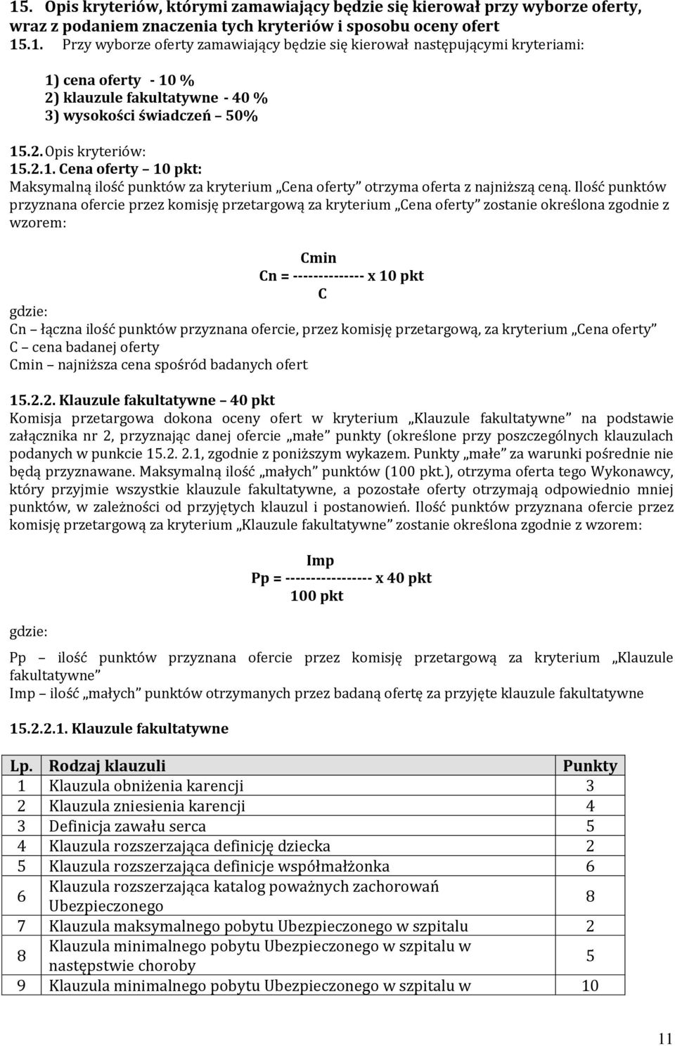 Ilość punktów przyznana ofercie przez komisję przetargową za kryterium Cena oferty zostanie określona zgodnie z wzorem: Cmin Cn = -------------- x 10 pkt C gdzie: Cn łączna ilość punktów przyznana