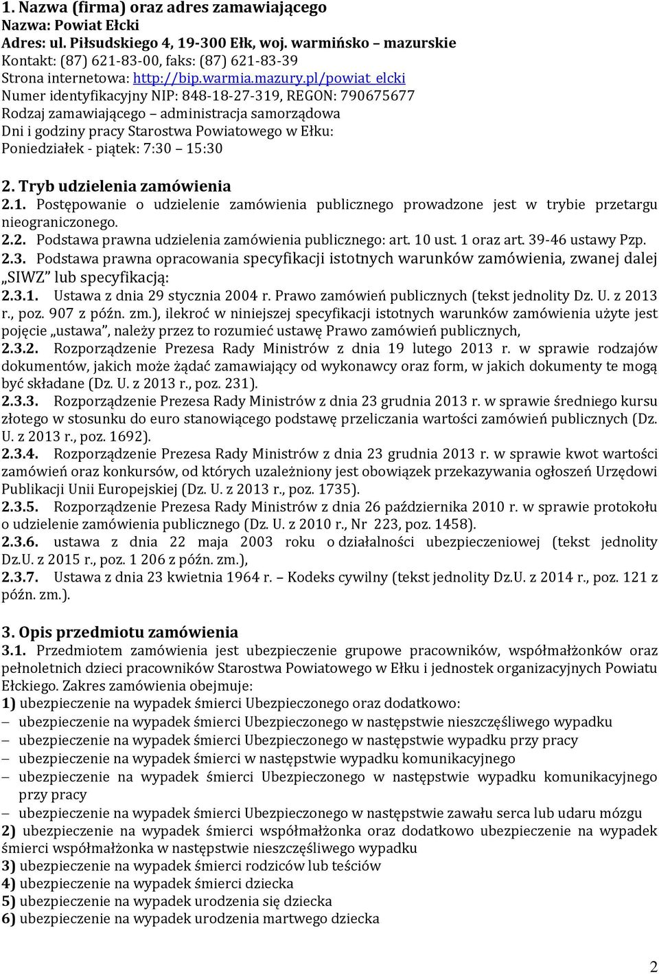 pl/powiat_elcki Numer identyfikacyjny NIP: 848-18-27-319, REGON: 790675677 Rodzaj zamawiającego administracja samorządowa Dni i godziny pracy Starostwa Powiatowego w Ełku: Poniedziałek - piątek: 7:30