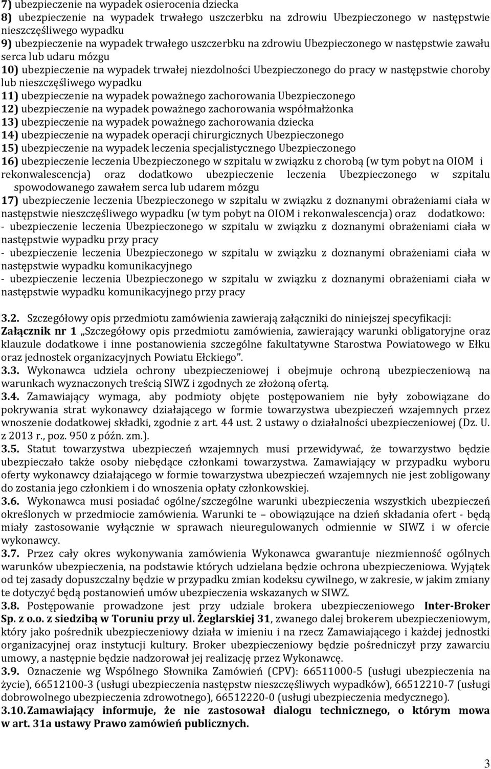 wypadku 11) ubezpieczenie na wypadek poważnego zachorowania Ubezpieczonego 12) ubezpieczenie na wypadek poważnego zachorowania współmałżonka 13) ubezpieczenie na wypadek poważnego zachorowania