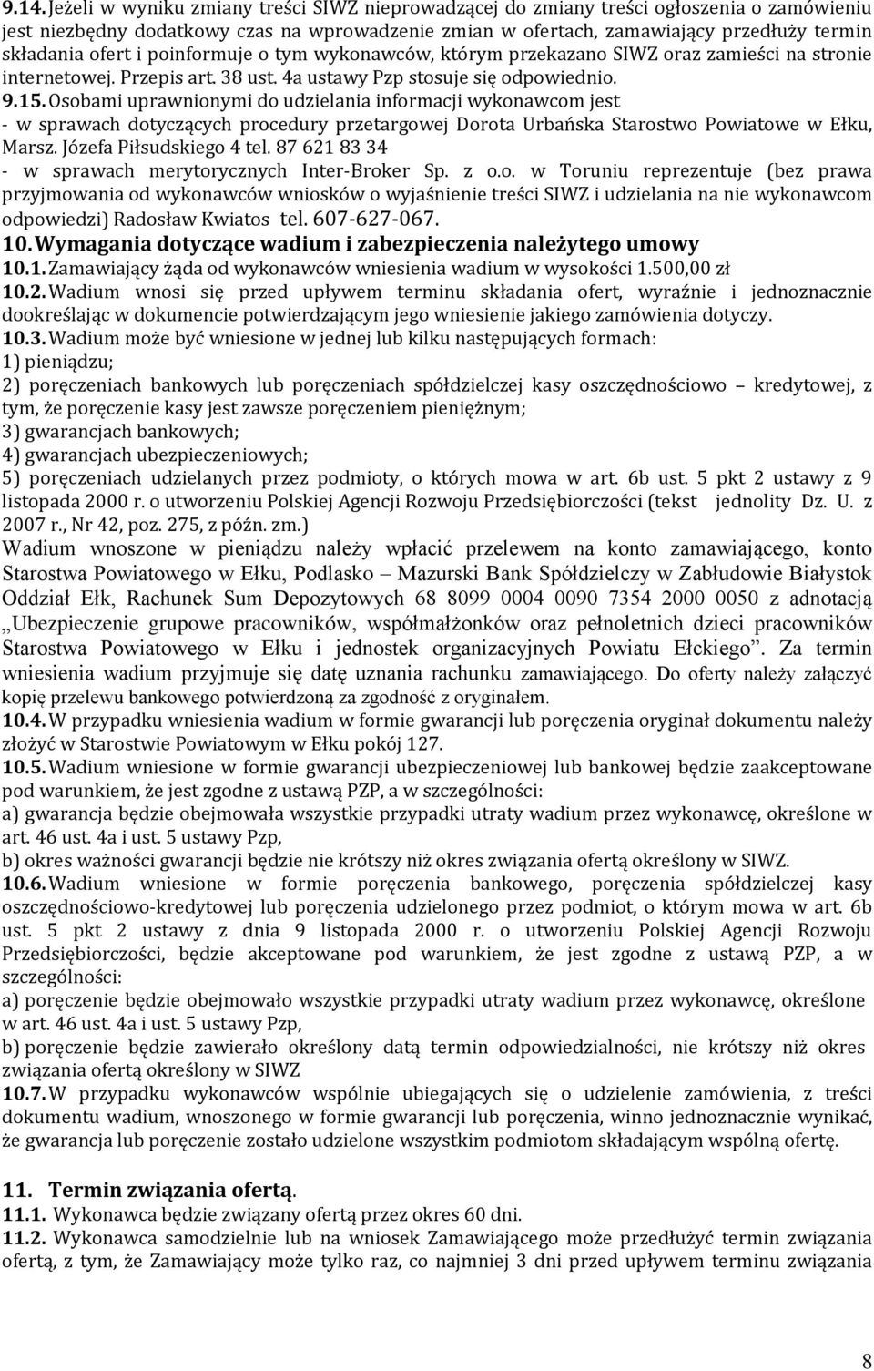 Osobami uprawnionymi do udzielania informacji wykonawcom jest - w sprawach dotyczących procedury przetargowej Dorota Urbańska Starostwo Powiatowe w Ełku, Marsz. Józefa Piłsudskiego 4 tel.