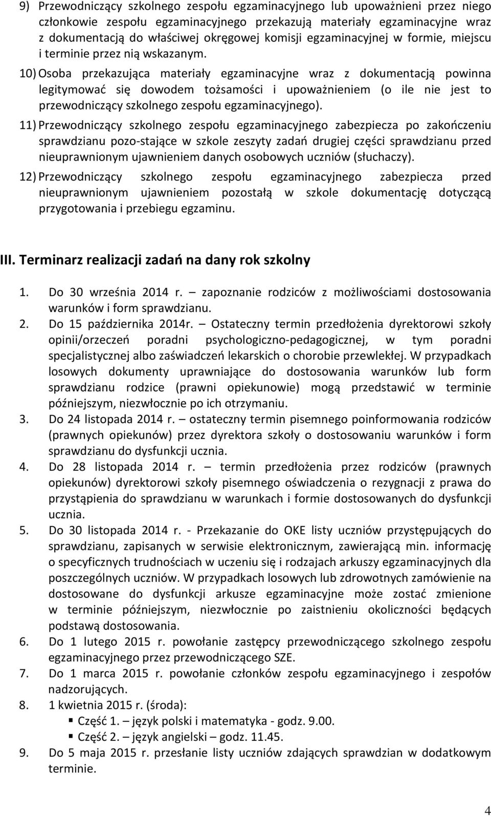 10) Osoba przekazująca materiały egzaminacyjne wraz z dokumentacją powinna legitymować się dowodem tożsamości i upoważnieniem (o ile nie jest to przewodniczący szkolnego zespołu egzaminacyjnego).