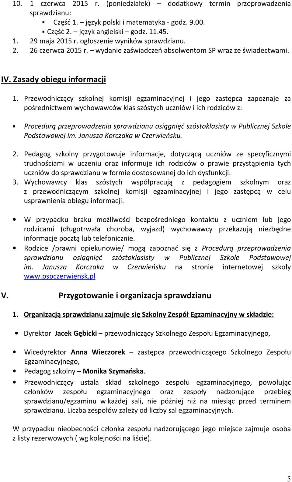 Przewodniczący szkolnej komisji egzaminacyjnej i jego zastępca zapoznaje za pośrednictwem wychowawców klas szóstych uczniów i ich rodziców z: Procedurą przeprowadzenia sprawdzianu osiągnięć