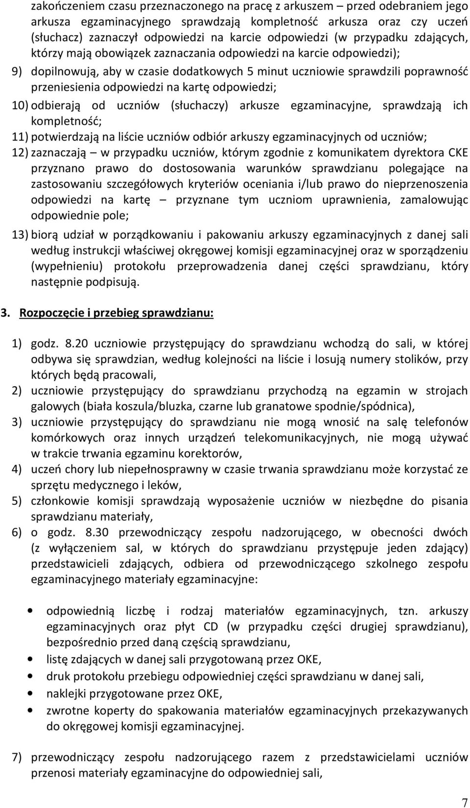 na kartę odpowiedzi; 10) odbierają od uczniów (słuchaczy) arkusze egzaminacyjne, sprawdzają ich kompletność; 11) potwierdzają na liście uczniów odbiór arkuszy egzaminacyjnych od uczniów; 12)