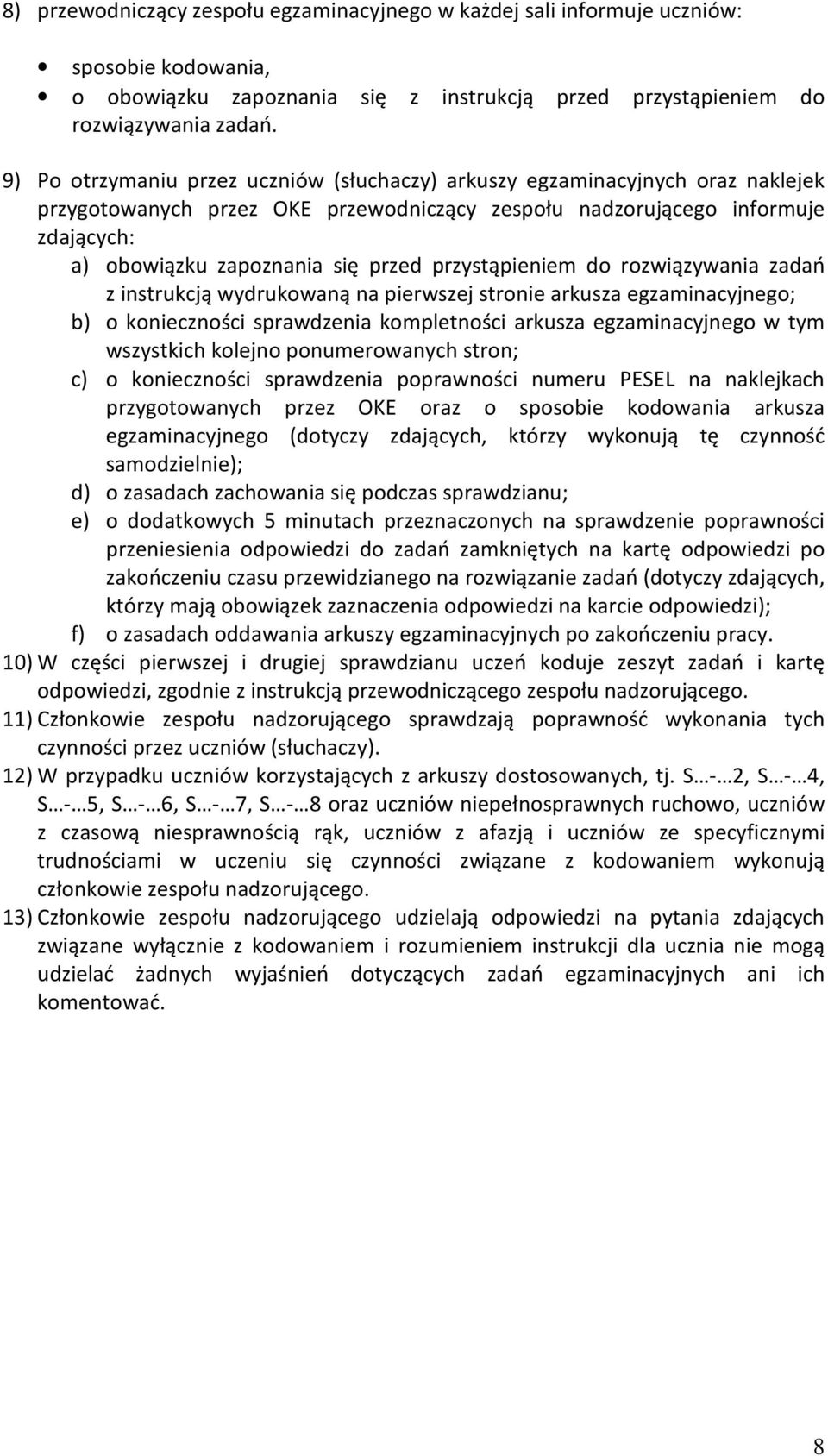 przystąpieniem do rozwiązywania zadań z instrukcją wydrukowaną na pierwszej stronie arkusza egzaminacyjnego; b) o konieczności sprawdzenia kompletności arkusza egzaminacyjnego w tym wszystkich