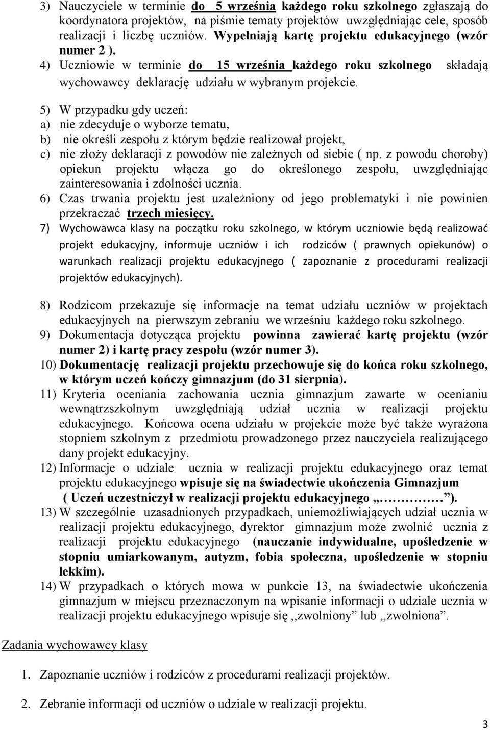 5) W przypadku gdy uczeń: a) nie zdecyduje o wyborze tematu, b) nie określi zespołu z którym będzie realizował projekt, c) nie złoży deklaracji z powodów nie zależnych od siebie ( np.