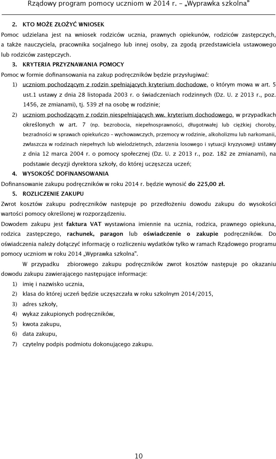 KRYTERIA PRZYZNAWANIA POMOCY Pomoc w formie dofinansowania na zakup podręczników będzie przysługiwać: 1) uczniom pochodzącym z rodzin spełniających kryterium dochodowe, o którym mowa w art. 5 ust.