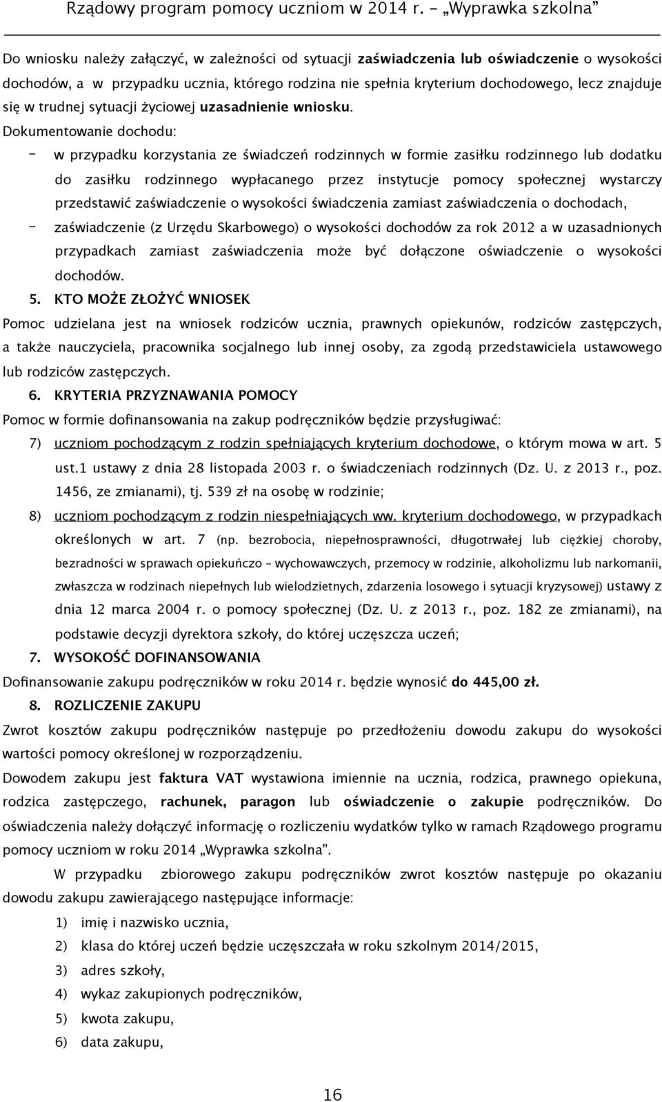 Dokumentowanie dochodu: w przypadku korzystania ze świadczeń rodzinnych w formie zasiłku rodzinnego lub dodatku do zasiłku rodzinnego wypłacanego przez instytucje pomocy społecznej wystarczy
