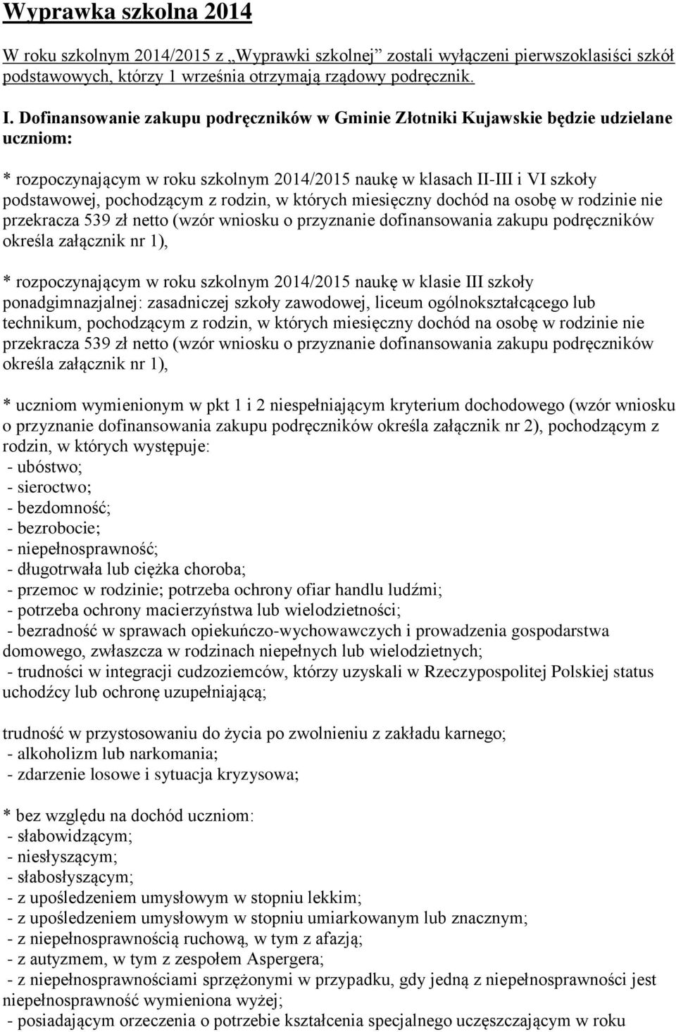 rodzin, w których miesięczny dochód na osobę w rodzinie nie przekracza 539 zł netto (wzór wniosku o przyznanie dofinansowania zakupu podręczników określa załącznik nr 1), * rozpoczynającym w roku