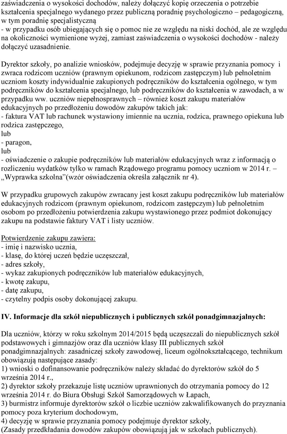 Dyrektor szkoły, po analizie wniosków, podejmuje decyzję w sprawie przyznania pomocy i zwraca rodzicom uczniów (prawnym opiekunom, rodzicom zastępczym) lub pełnoletnim uczniom koszty indywidualnie