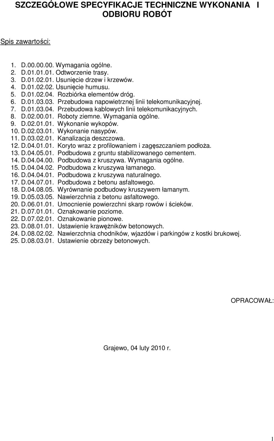 Wymagania ogólne. 9. D.02.01.01. Wykonanie wykopów. 10. D.02.03.01. Wykonanie nasypów. 11. D.03.02.01. Kanalizacja deszczowa. 12. D.04.01.01. Koryto wraz z profilowaniem i zagęszczaniem podłoŝa. 13.