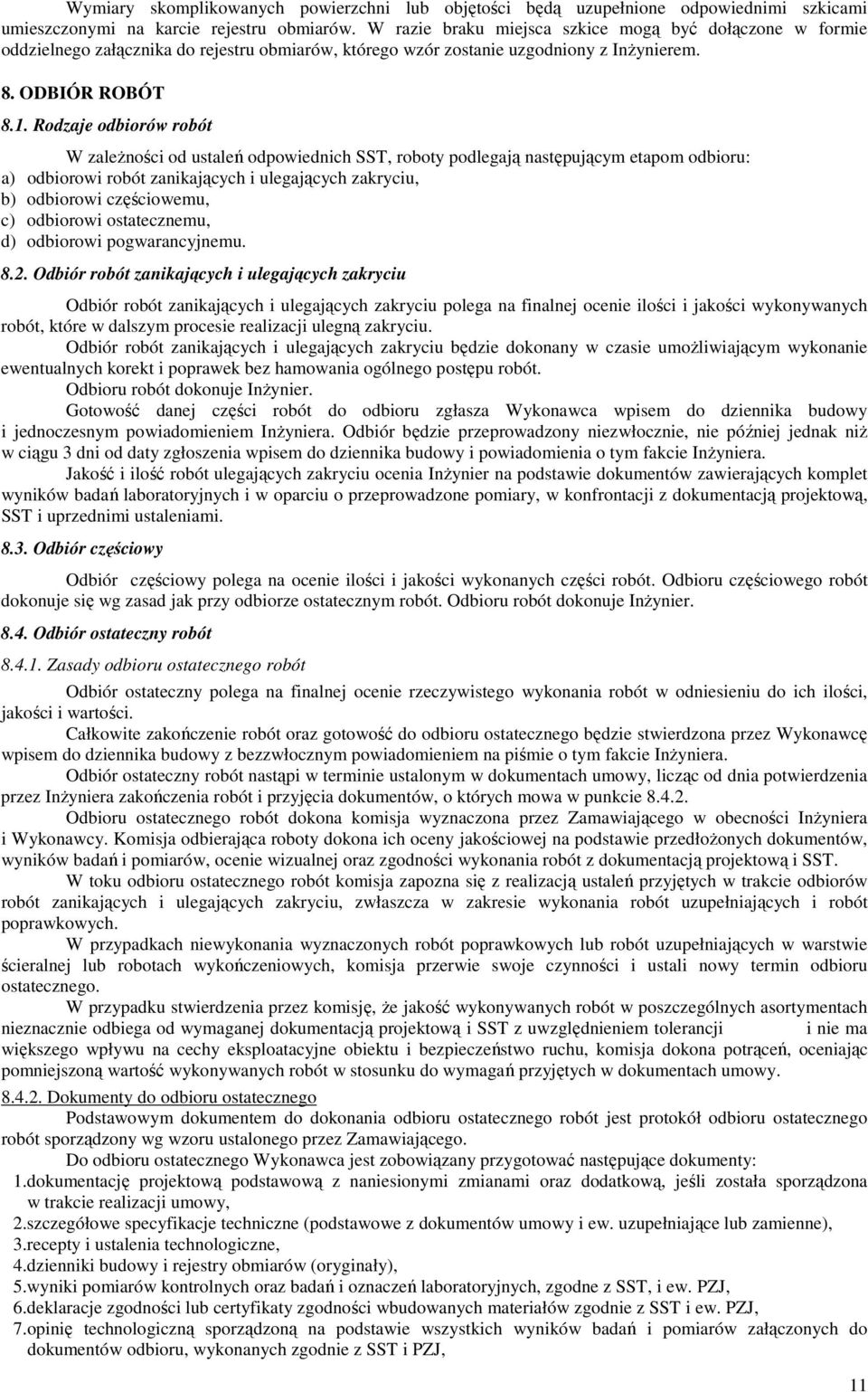 Rodzaje odbiorów robót W zaleŝności od ustaleń odpowiednich SST, roboty podlegają następującym etapom odbioru: a) odbiorowi robót zanikających i ulegających zakryciu, b) odbiorowi częściowemu, c)