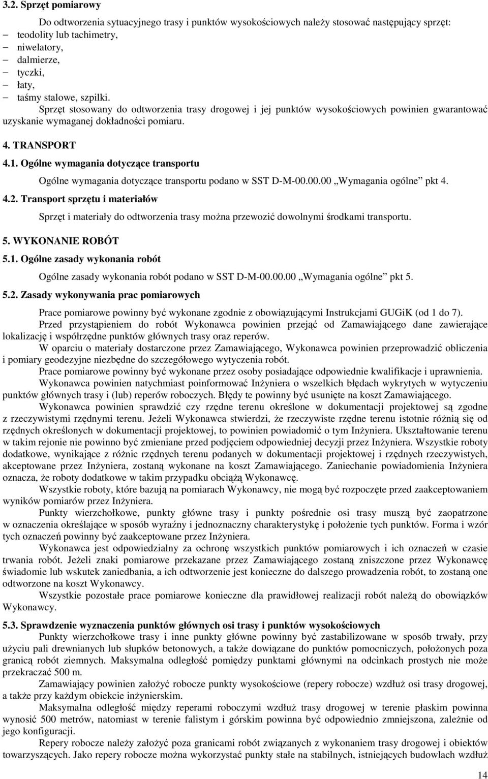 Ogólne wymagania dotyczące transportu Ogólne wymagania dotyczące transportu podano w SST D-M-00.00.00 Wymagania ogólne pkt 4. 4.2.