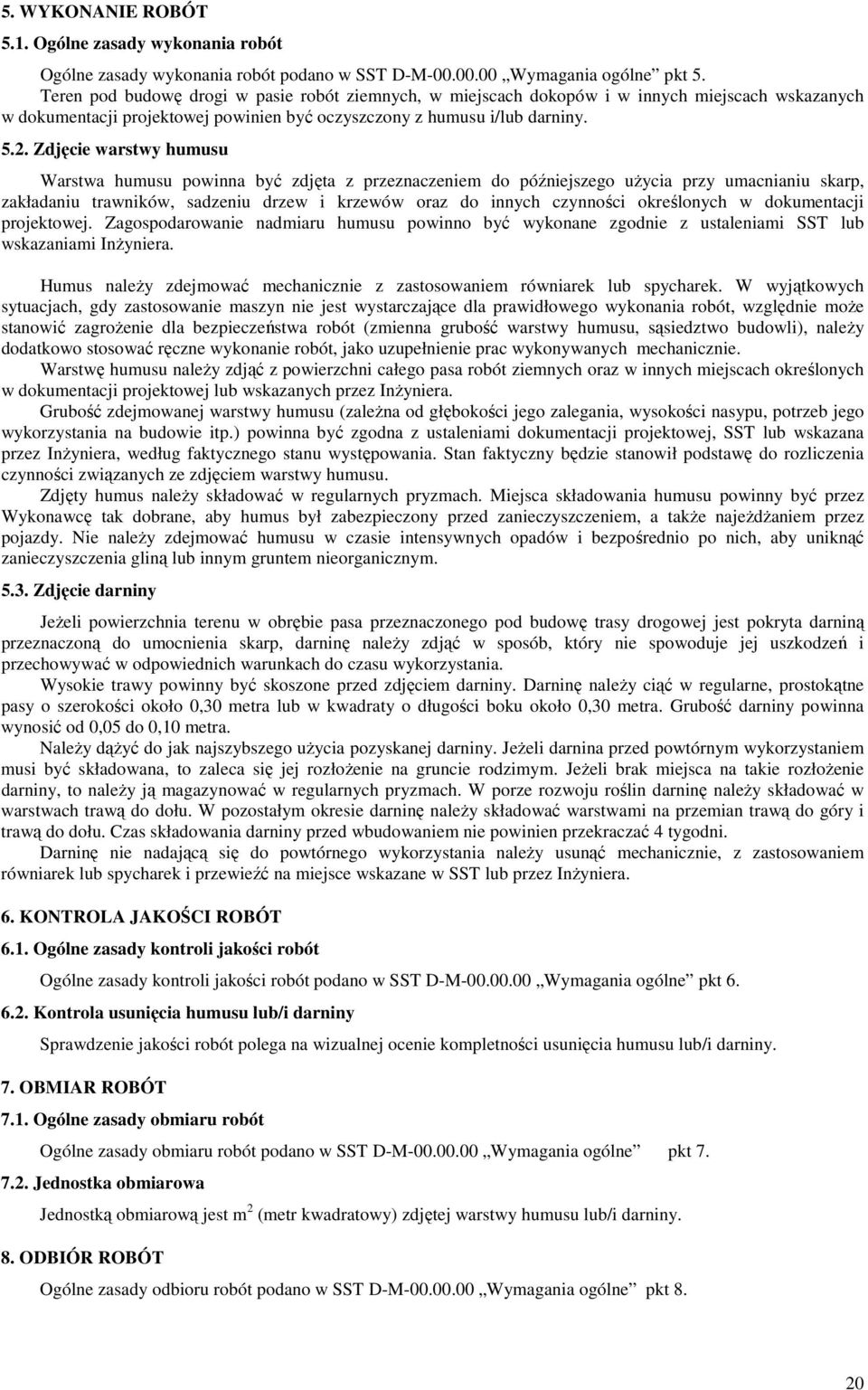 Zdjęcie warstwy humusu Warstwa humusu powinna być zdjęta z przeznaczeniem do późniejszego uŝycia przy umacnianiu skarp, zakładaniu trawników, sadzeniu drzew i krzewów oraz do innych czynności