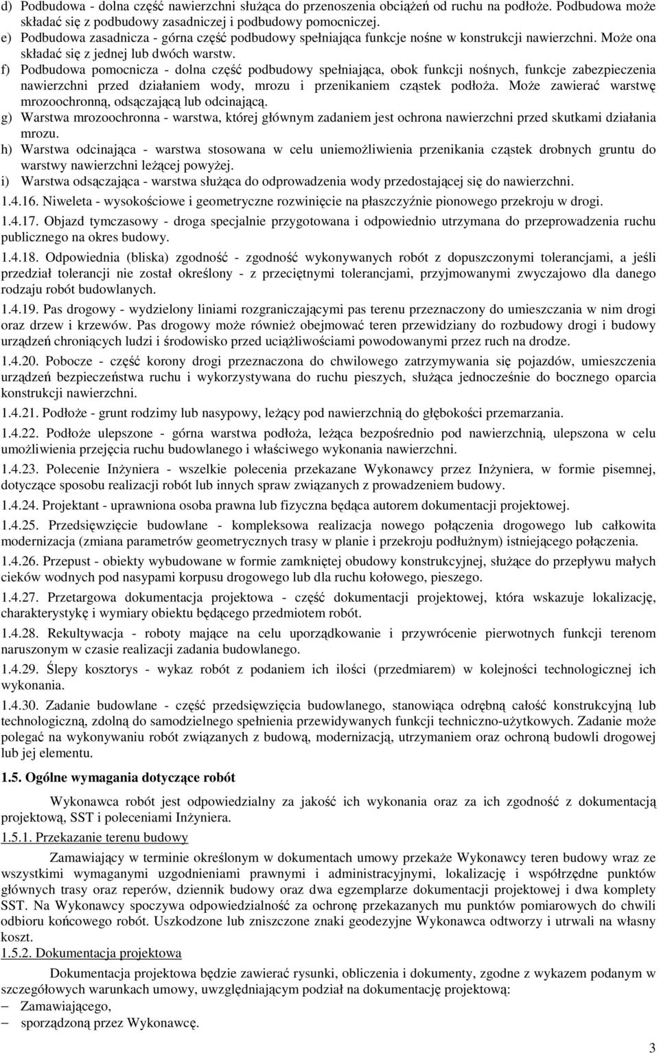 f) Podbudowa pomocnicza - dolna część podbudowy spełniająca, obok funkcji nośnych, funkcje zabezpieczenia nawierzchni przed działaniem wody, mrozu i przenikaniem cząstek podłoŝa.