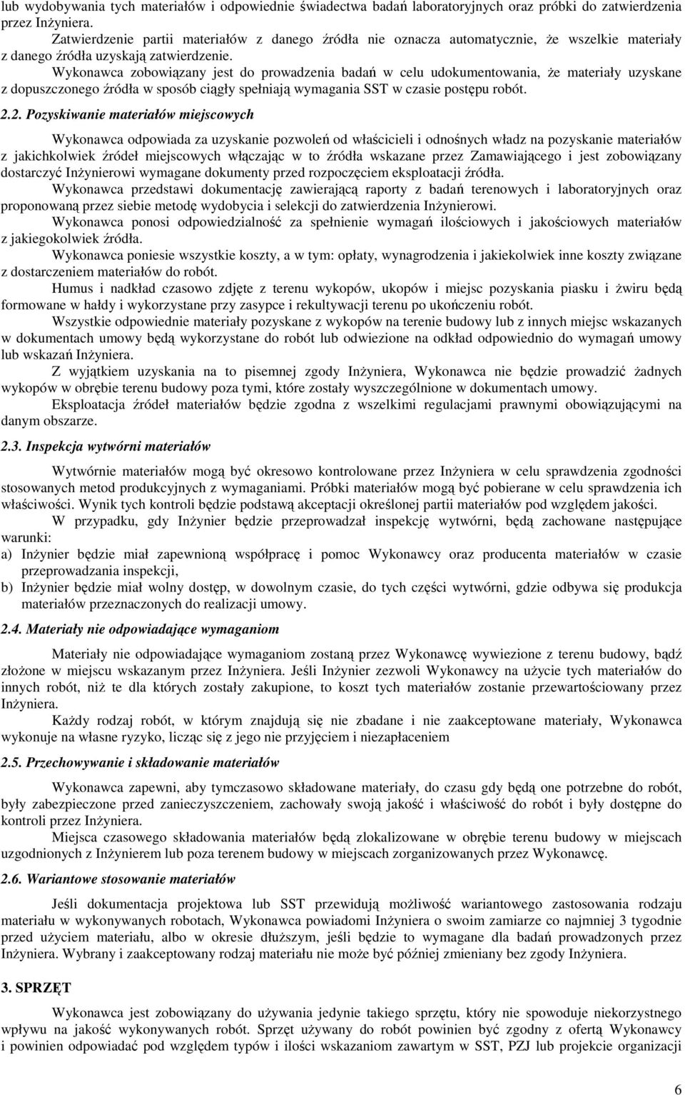 Wykonawca zobowiązany jest do prowadzenia badań w celu udokumentowania, Ŝe materiały uzyskane z dopuszczonego źródła w sposób ciągły spełniają wymagania SST w czasie postępu robót. 2.