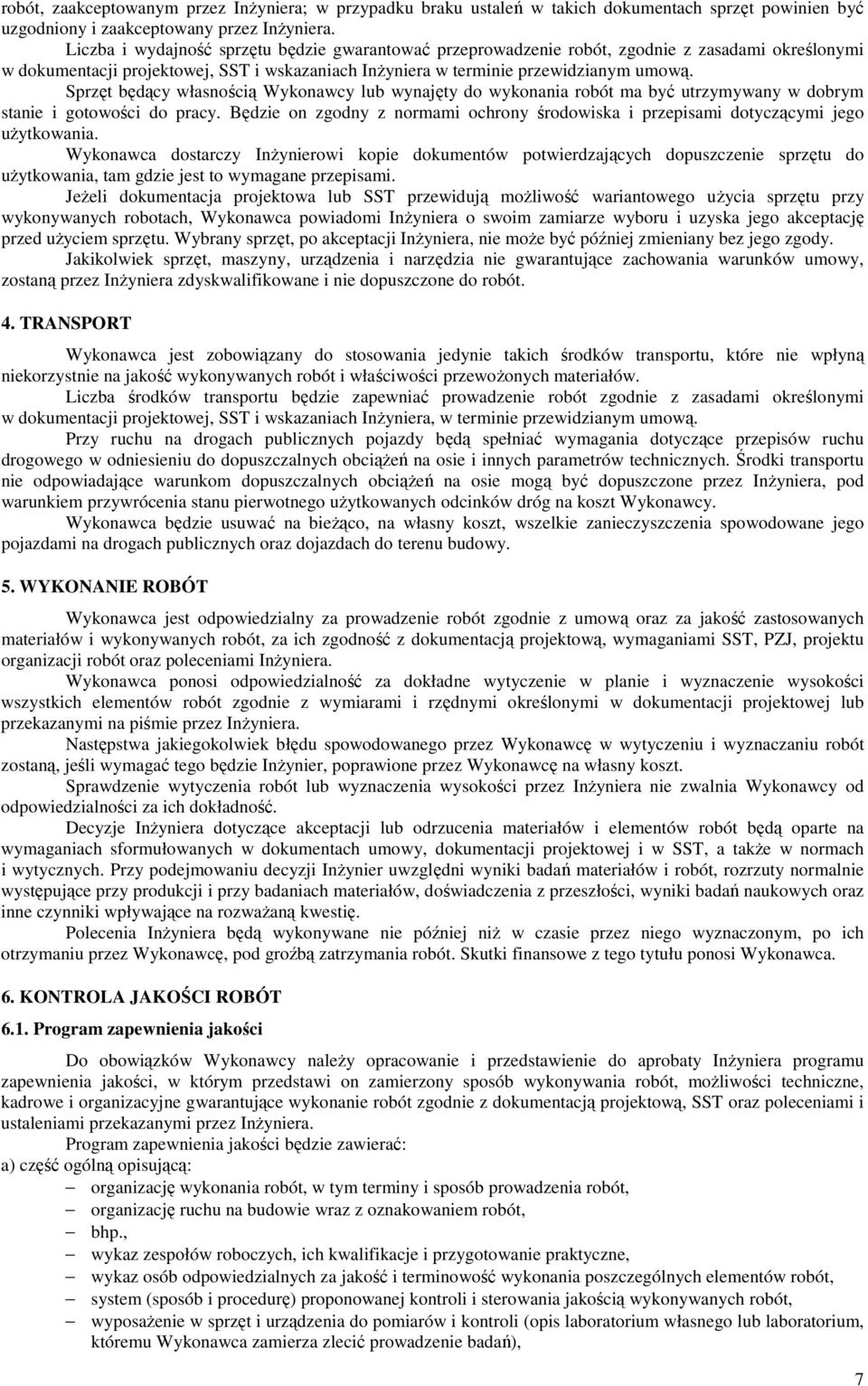 Sprzęt będący własnością Wykonawcy lub wynajęty do wykonania robót ma być utrzymywany w dobrym stanie i gotowości do pracy.