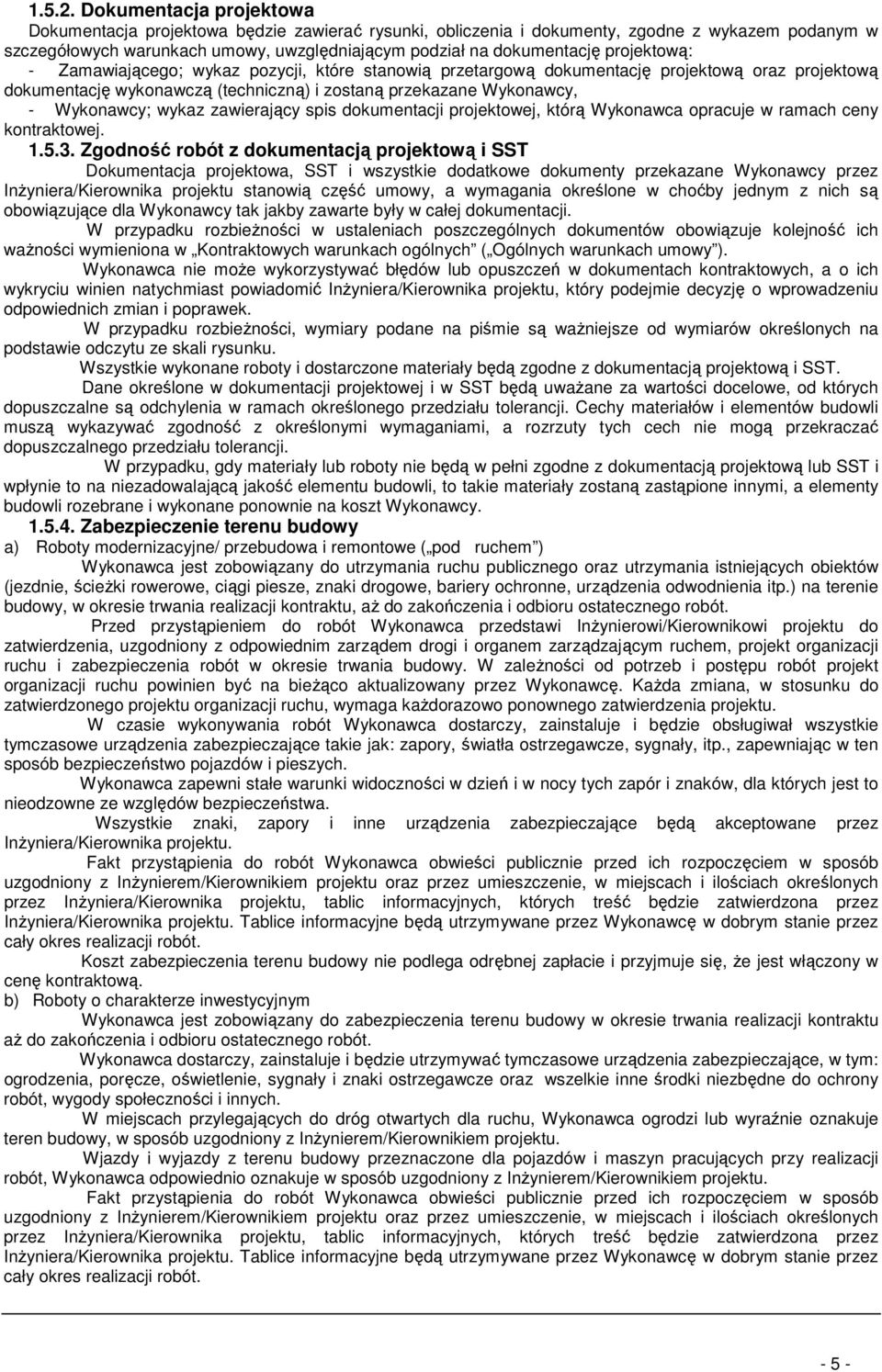 projektową: - Zamawiającego; wykaz pozycji, które stanowią przetargową dokumentację projektową oraz projektową dokumentację wykonawczą (techniczną) i zostaną przekazane Wykonawcy, - Wykonawcy; wykaz