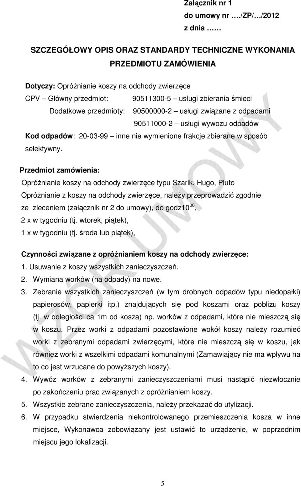 Dodatkowe przedmioty: 90500000-2 usługi związane z odpadami 90511000-2 usługi wywozu odpadów Kod odpadów: 20-03-99 inne nie wymienione frakcje zbierane w sposób selektywny.