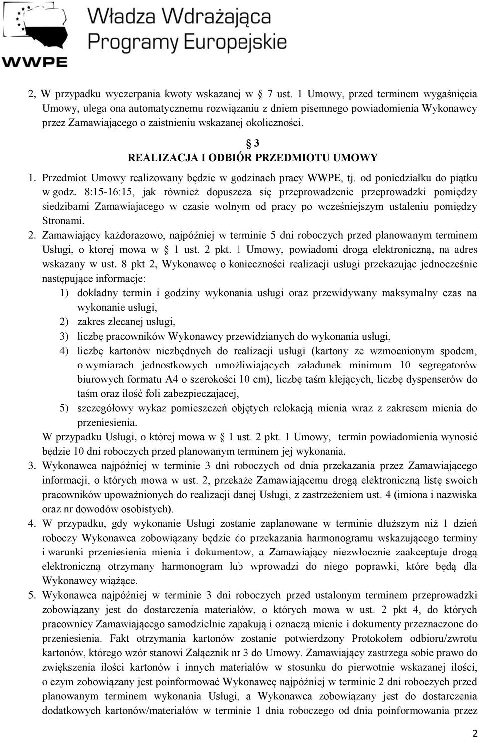 3 REALIZACJA I ODBIÓR PRZEDMIOTU UMOWY 1. Przedmiot Umowy realizowany będzie w godzinach pracy WWPE, tj. od poniedziałku do piątku w godz.