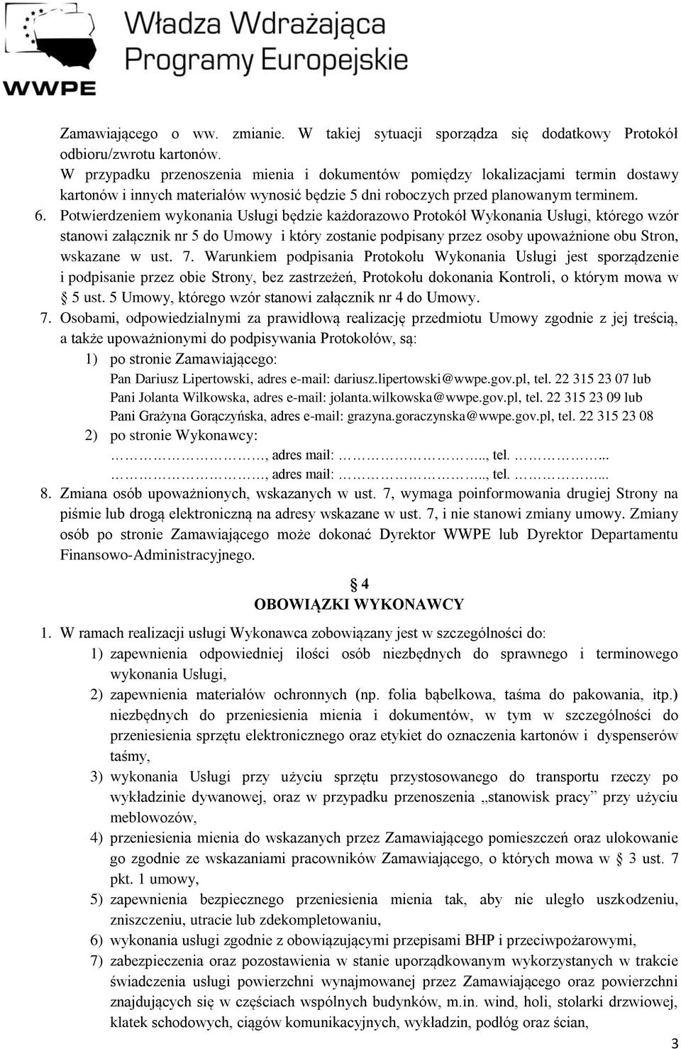 Potwierdzeniem wykonania Usługi będzie każdorazowo Protokół Wykonania Usługi, którego wzór stanowi załącznik nr 5 do Umowy i który zostanie podpisany przez osoby upoważnione obu Stron, wskazane w ust.
