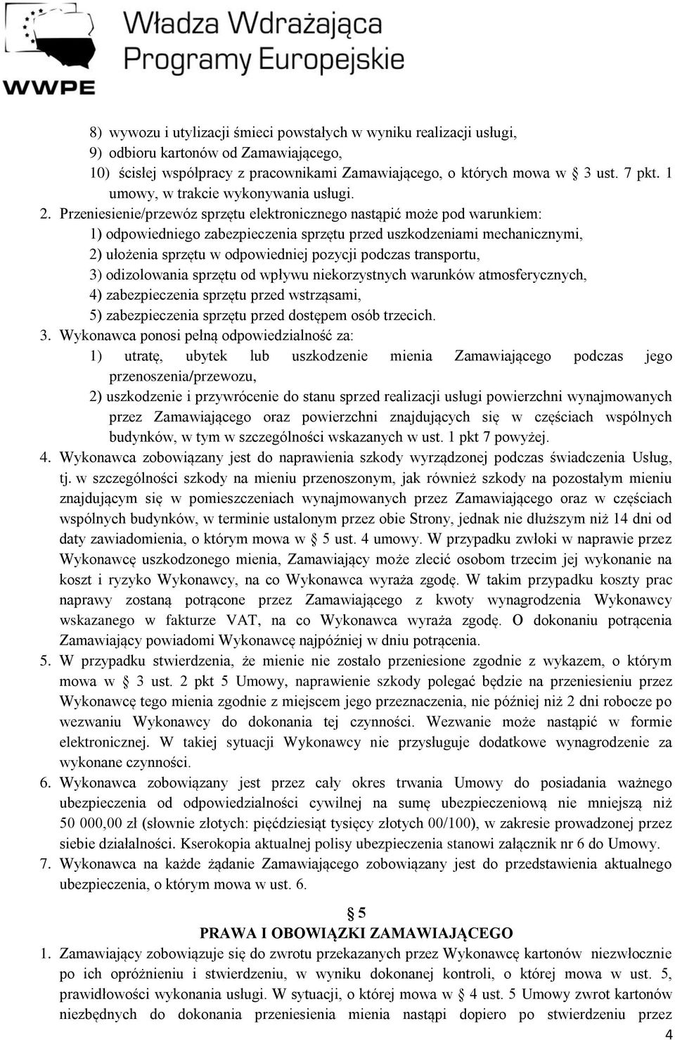 Przeniesienie/przewóz sprzętu elektronicznego nastąpić może pod warunkiem: 1) odpowiedniego zabezpieczenia sprzętu przed uszkodzeniami mechanicznymi, 2) ułożenia sprzętu w odpowiedniej pozycji