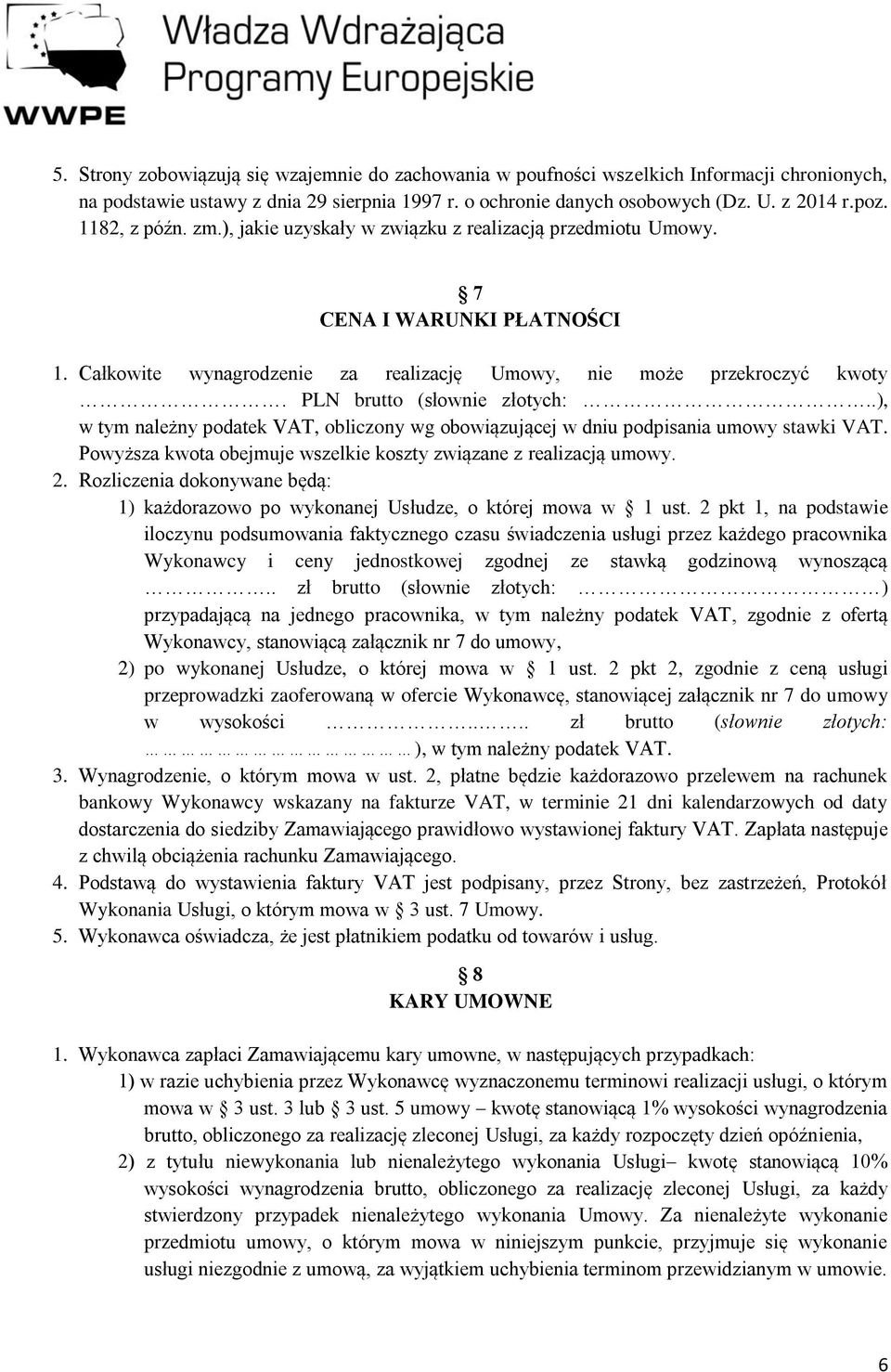 PLN brutto (słownie złotych:..), w tym należny podatek VAT, obliczony wg obowiązującej w dniu podpisania umowy stawki VAT. Powyższa kwota obejmuje wszelkie koszty związane z realizacją umowy. 2.