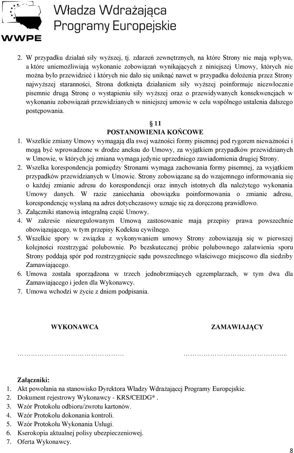 nawet w przypadku dołożenia przez Strony najwyższej staranności, Strona dotknięta działaniem siły wyższej poinformuje niezwłocznie pisemnie drugą Stronę o wystąpieniu siły wyższej oraz o