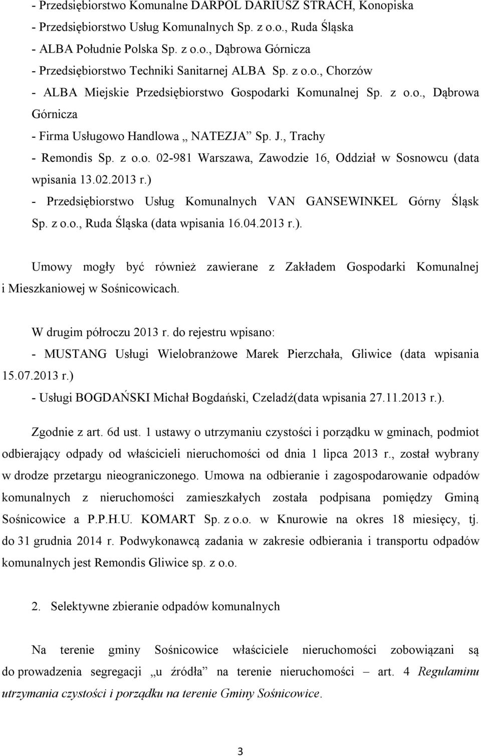 02.2013 r.) - Przedsiębiorstwo Usług Komunalnych VAN GANSEWINKEL Górny Śląsk Sp. z o.o., Ruda Śląska (data wpisania 16.04.2013 r.). Umowy mogły być również zawierane z Zakładem Gospodarki Komunalnej i Mieszkaniowej w Sośnicowicach.