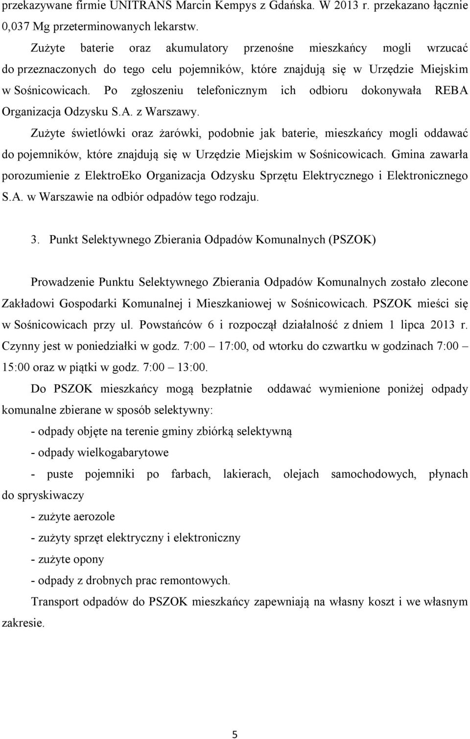 Po zgłoszeniu telefonicznym ich odbioru dokonywała REBA Organizacja Odzysku S.A. z Warszawy.