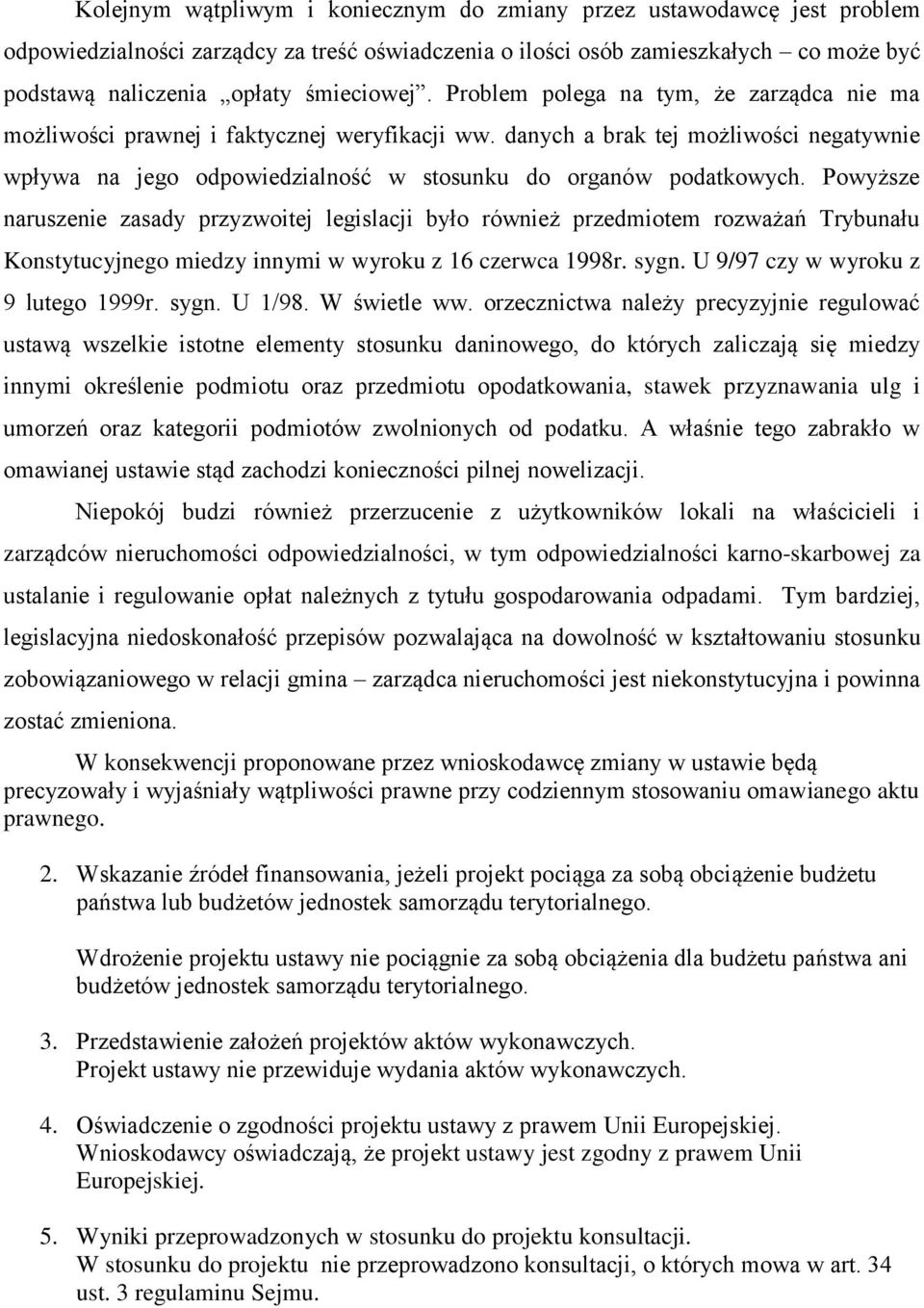 Powyższe naruszenie zasady przyzwoitej legislacji było również przedmiotem rozważań Trybunału Konstytucyjnego miedzy innymi w wyroku z 16 czerwca 1998r. sygn. U 9/97 czy w wyroku z 9 lutego 1999r.