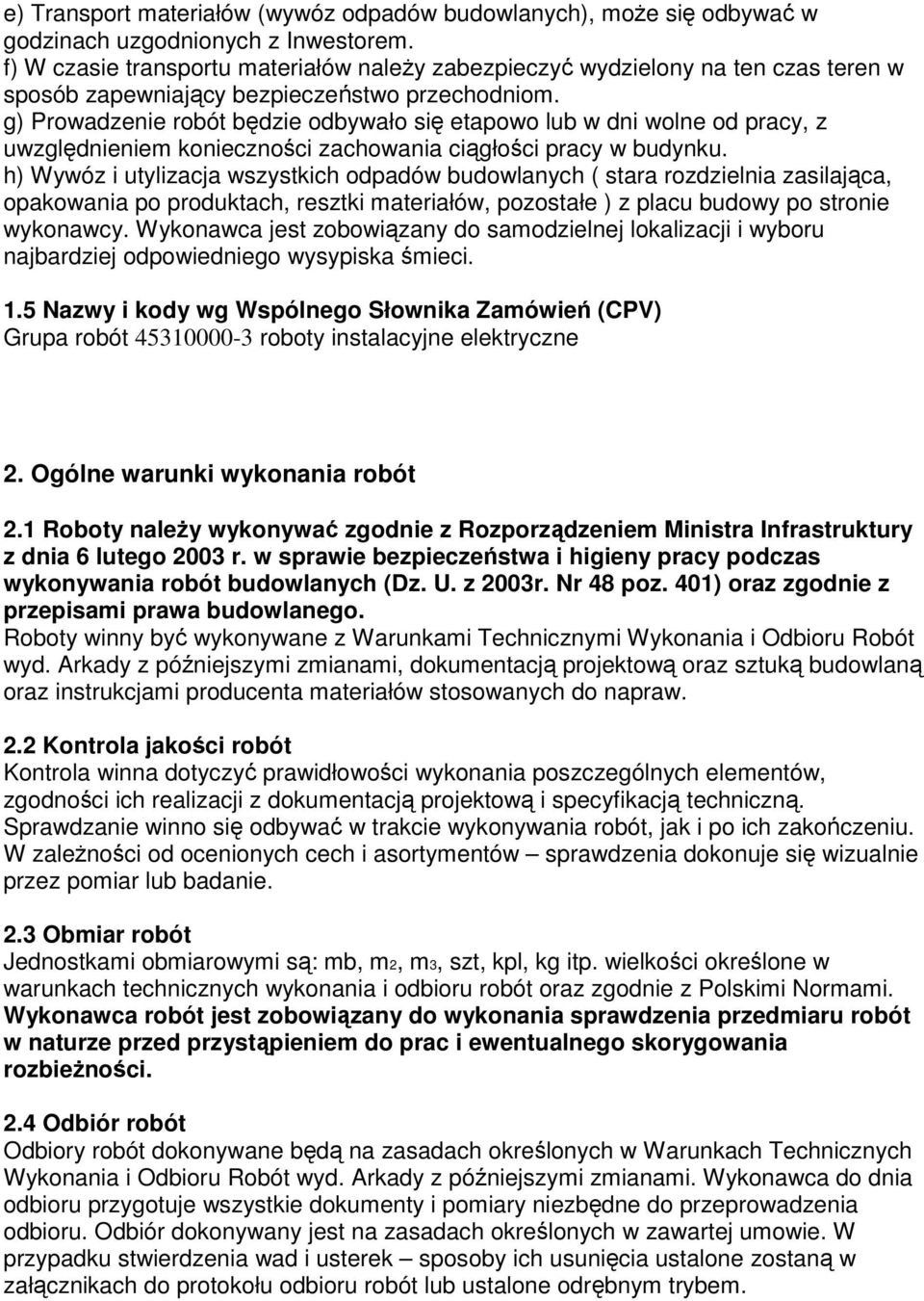 g) Prowadzenie robót będzie odbywało się etapowo lub w dni wolne od pracy, z uwzględnieniem konieczności zachowania ciągłości pracy w budynku.