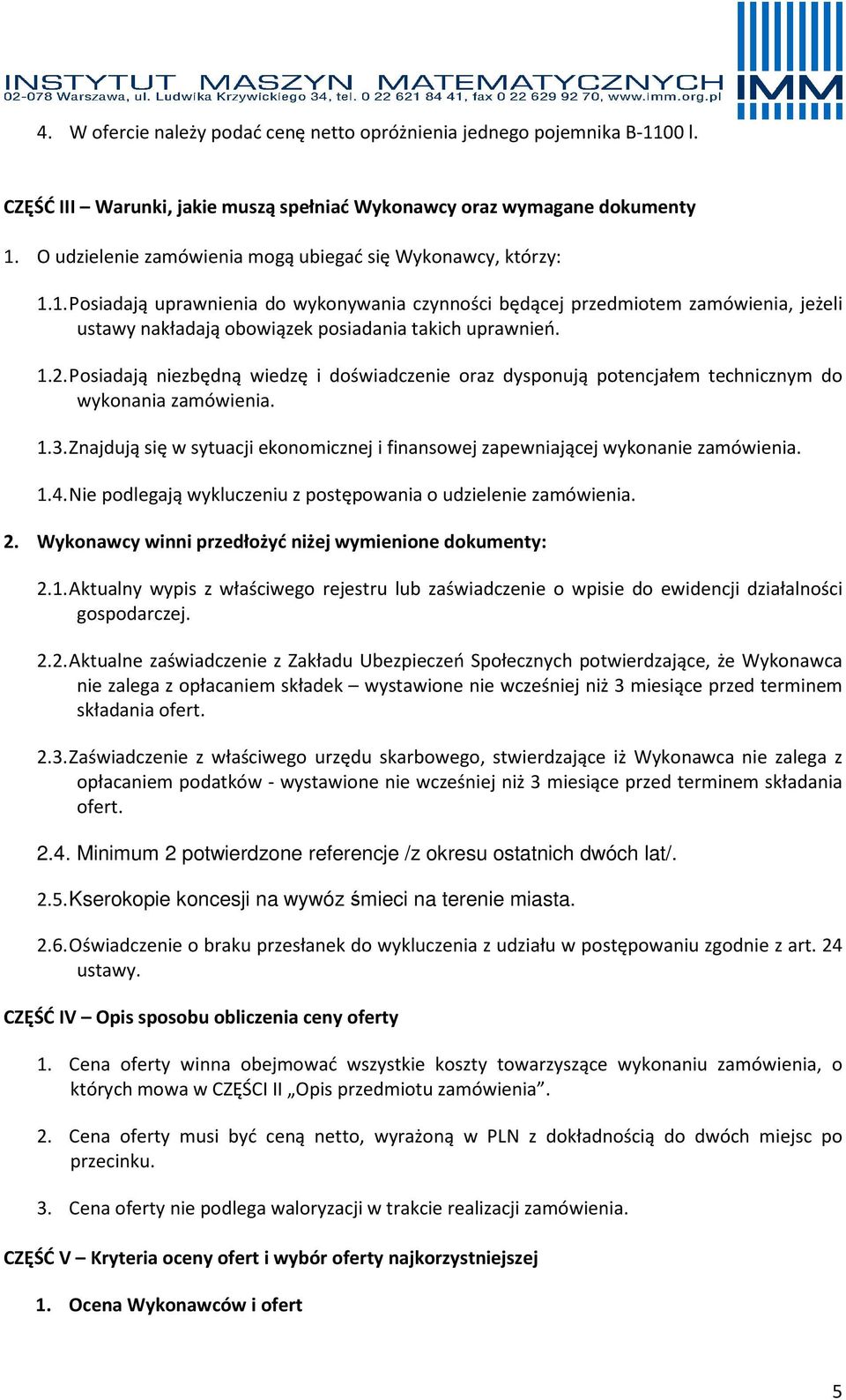 1. Posiadają uprawnienia do wykonywania czynności będącej przedmiotem zamówienia, jeżeli ustawy nakładają obowiązek posiadania takich uprawnień. 1.2.