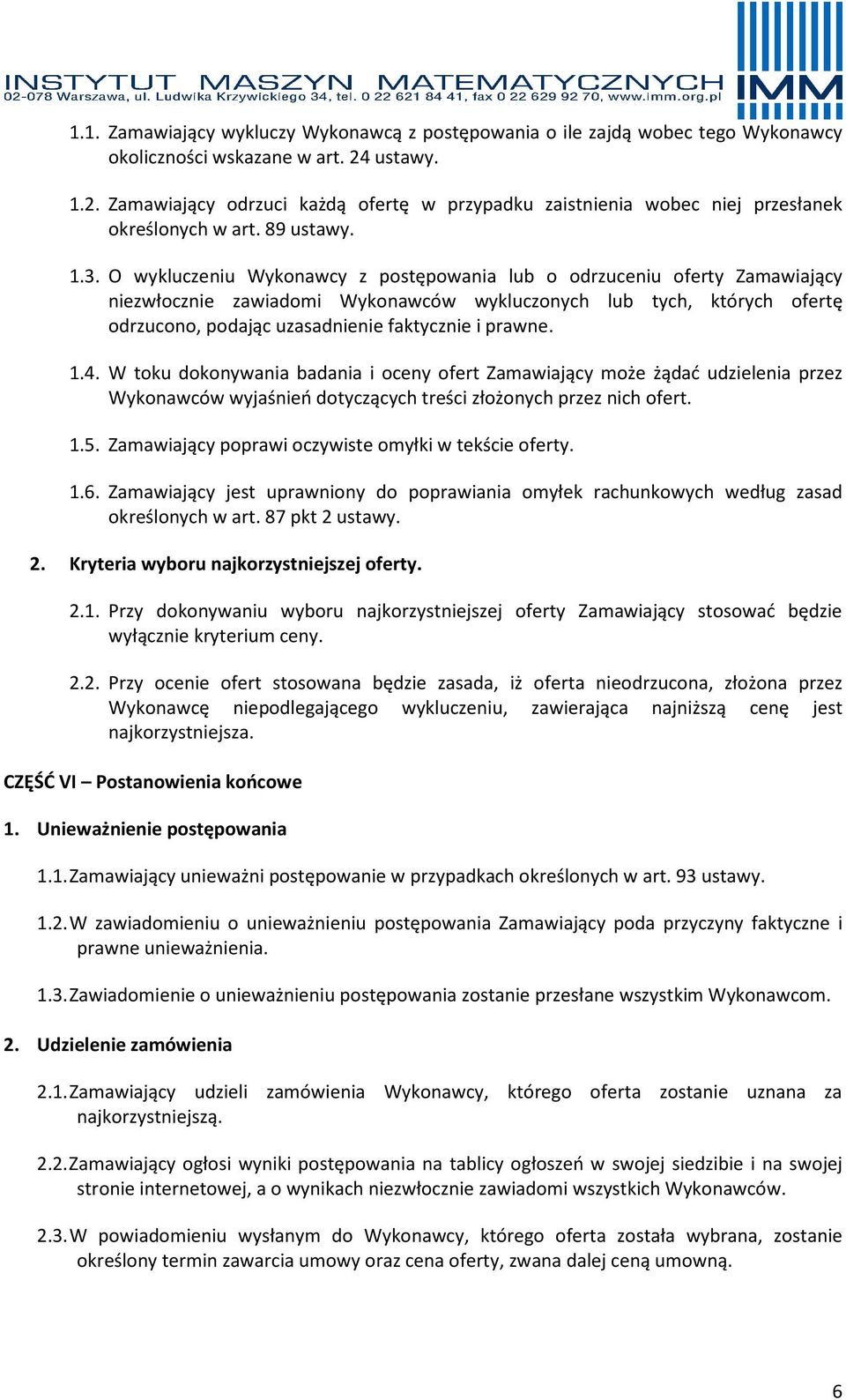 O wykluczeniu Wykonawcy z postępowania lub o odrzuceniu oferty Zamawiający niezwłocznie zawiadomi Wykonawców wykluczonych lub tych, których ofertę odrzucono, podając uzasadnienie faktycznie i prawne.