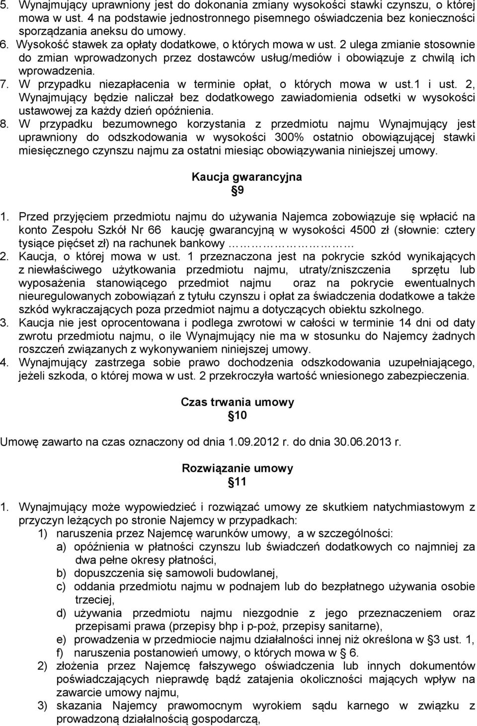 W przypadku niezapłacenia w terminie opłat, o których mowa w ust.1 i ust. 2, Wynajmujący będzie naliczał bez dodatkowego zawiadomienia odsetki w wysokości ustawowej za każdy dzień opóźnienia. 8.