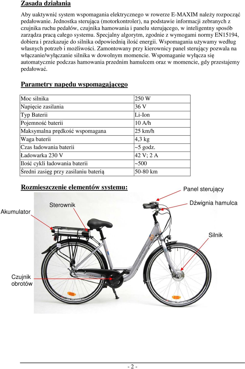 Specjalny algorytm, zgodnie z wymogami normy EN15194, dobiera i przekazuje do silnika odpowiednią ilość energii. Wspomagania używamy według własnych potrzeb i możliwości.