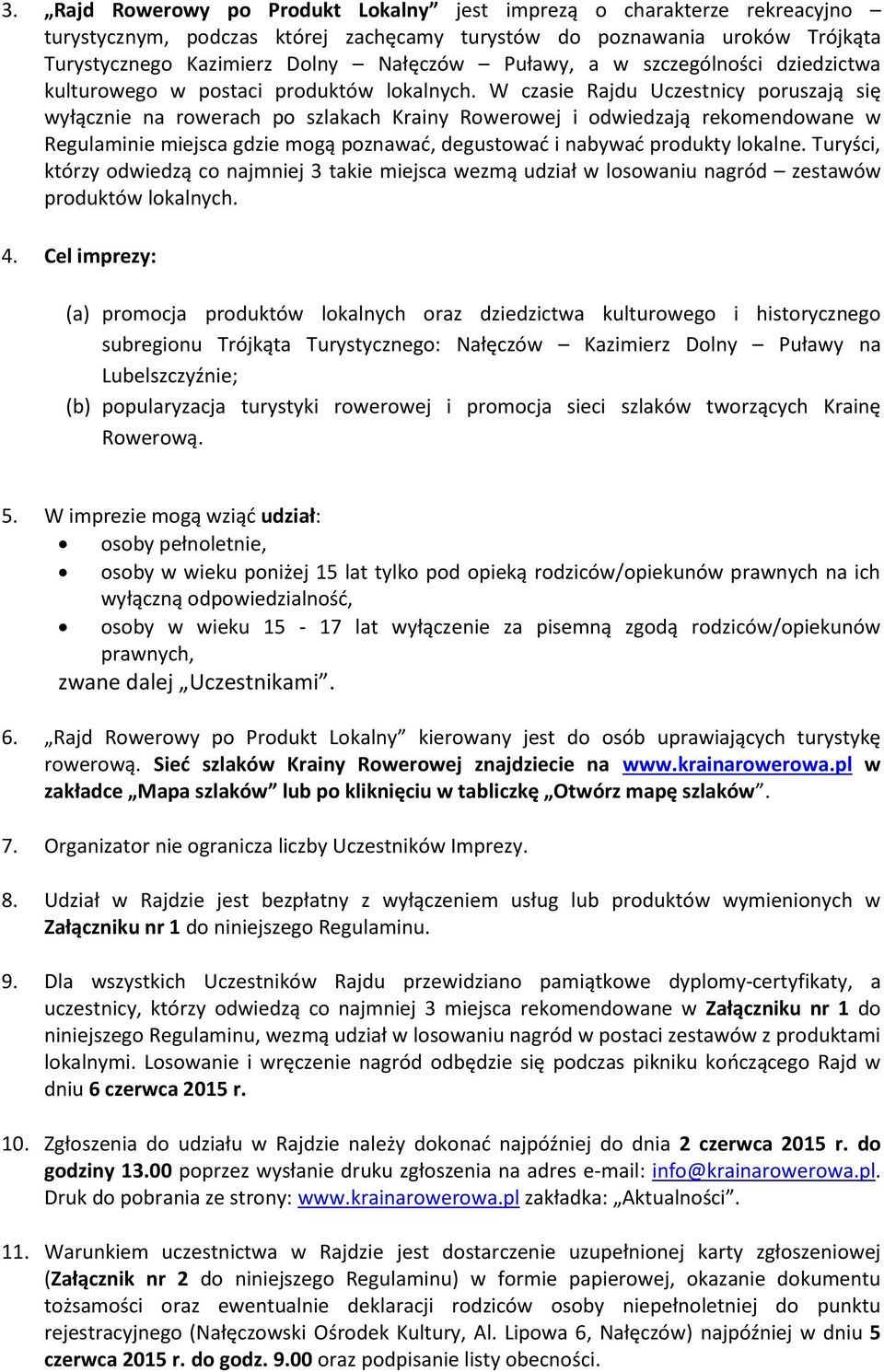 W czasie Rajdu Uczestnicy poruszają się wyłącznie na rowerach po szlakach Krainy Rowerowej i odwiedzają rekomendowane w Regulaminie miejsca gdzie mogą poznawać, degustować i nabywać produkty lokalne.