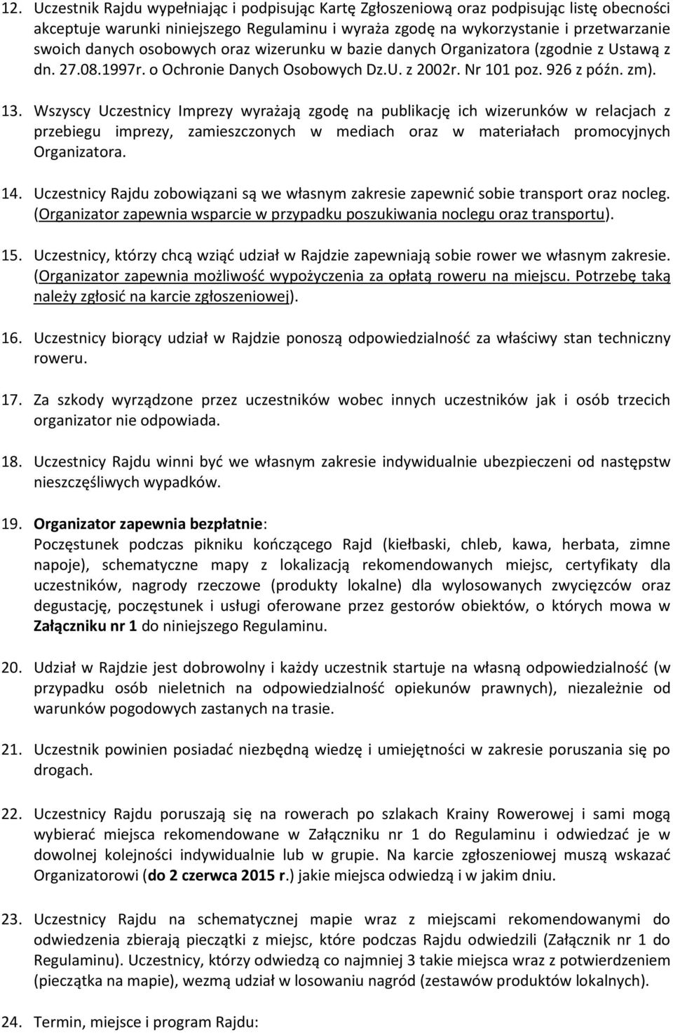 Wszyscy Uczestnicy Imprezy wyrażają zgodę na publikację ich wizerunków w relacjach z przebiegu imprezy, zamieszczonych w mediach oraz w materiałach promocyjnych Organizatora. 14.