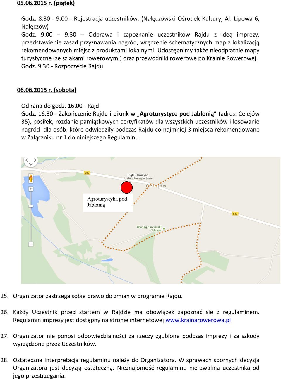 Udostępnimy także nieodpłatnie mapy turystyczne (ze szlakami rowerowymi) oraz przewodniki rowerowe po Krainie Rowerowej. Godz. 9.30 - Rozpoczęcie Rajdu 06.06.2015 r. (sobota) Od rana do godz. 16.